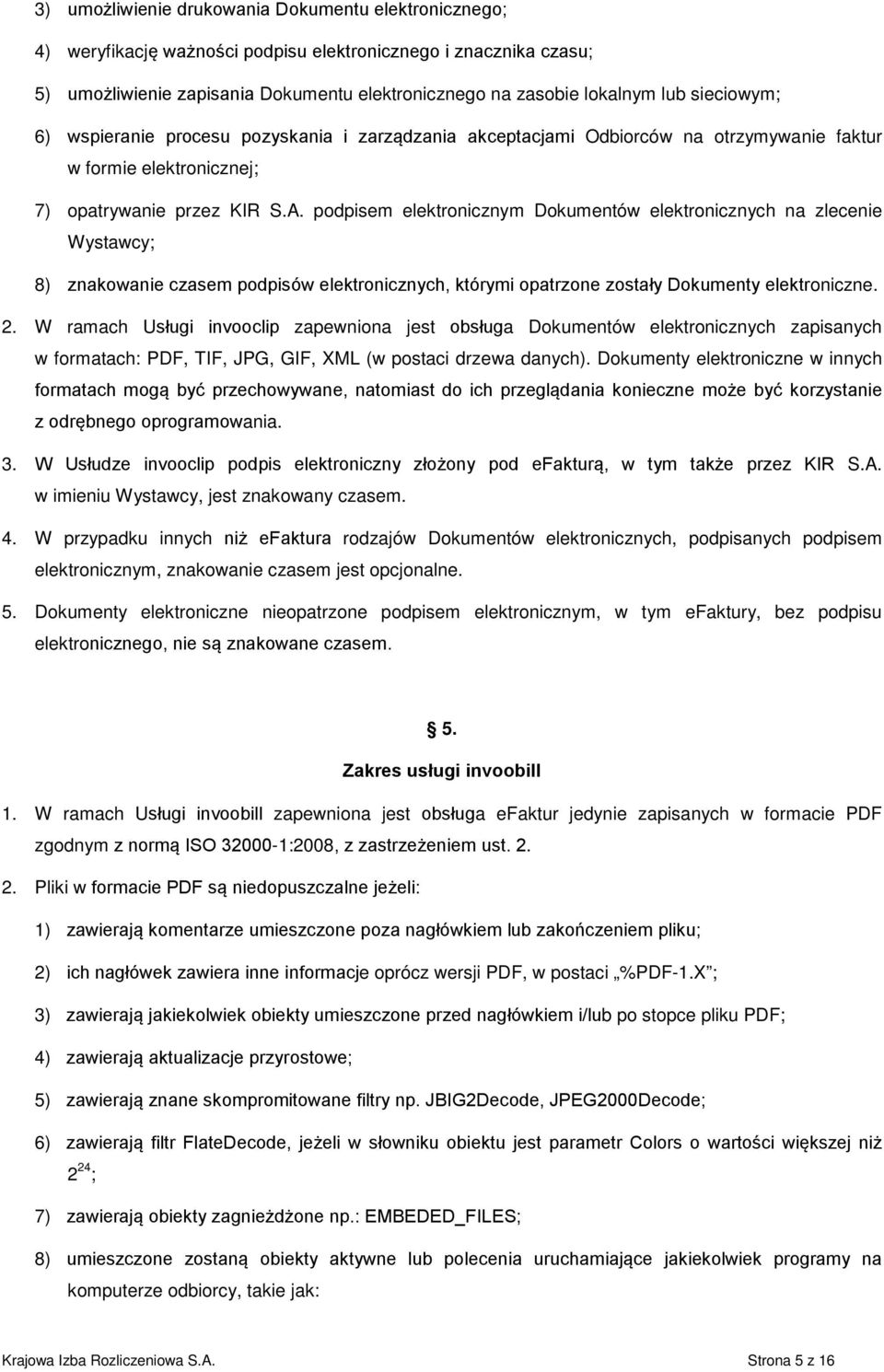 podpisem elektronicznym Dokumentów elektronicznych na zlecenie Wystawcy; 8) znakowanie czasem podpisów elektronicznych, którymi opatrzone zostały Dokumenty elektroniczne. 2.