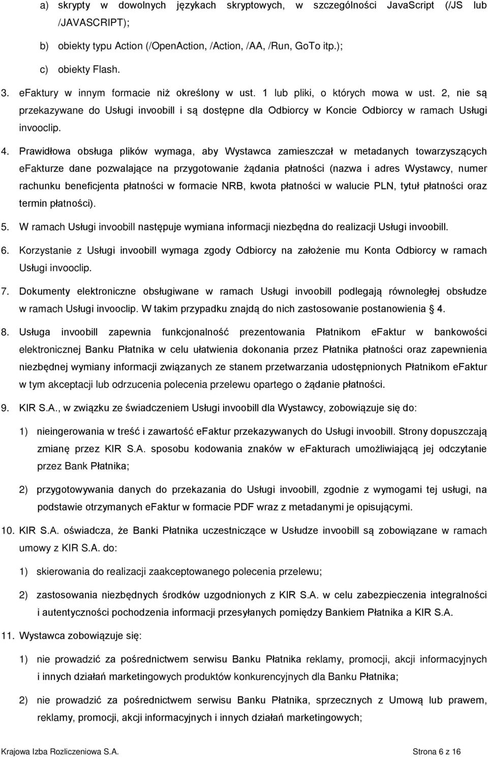 Prawidłowa obsługa plików wymaga, aby Wystawca zamieszczał w metadanych towarzyszących efakturze dane pozwalające na przygotowanie żądania płatności (nazwa i adres Wystawcy, numer rachunku