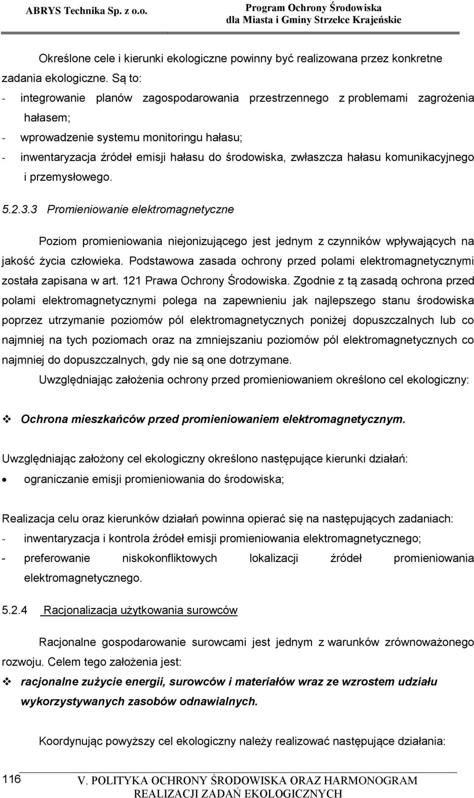 hałasu komunikacyjnego i przemysłowego. 5.2.3.3 Promieniowanie elektromagnetyczne Poziom promieniowania niejonizującego jest jednym z czynników wpływających na jakość życia człowieka.