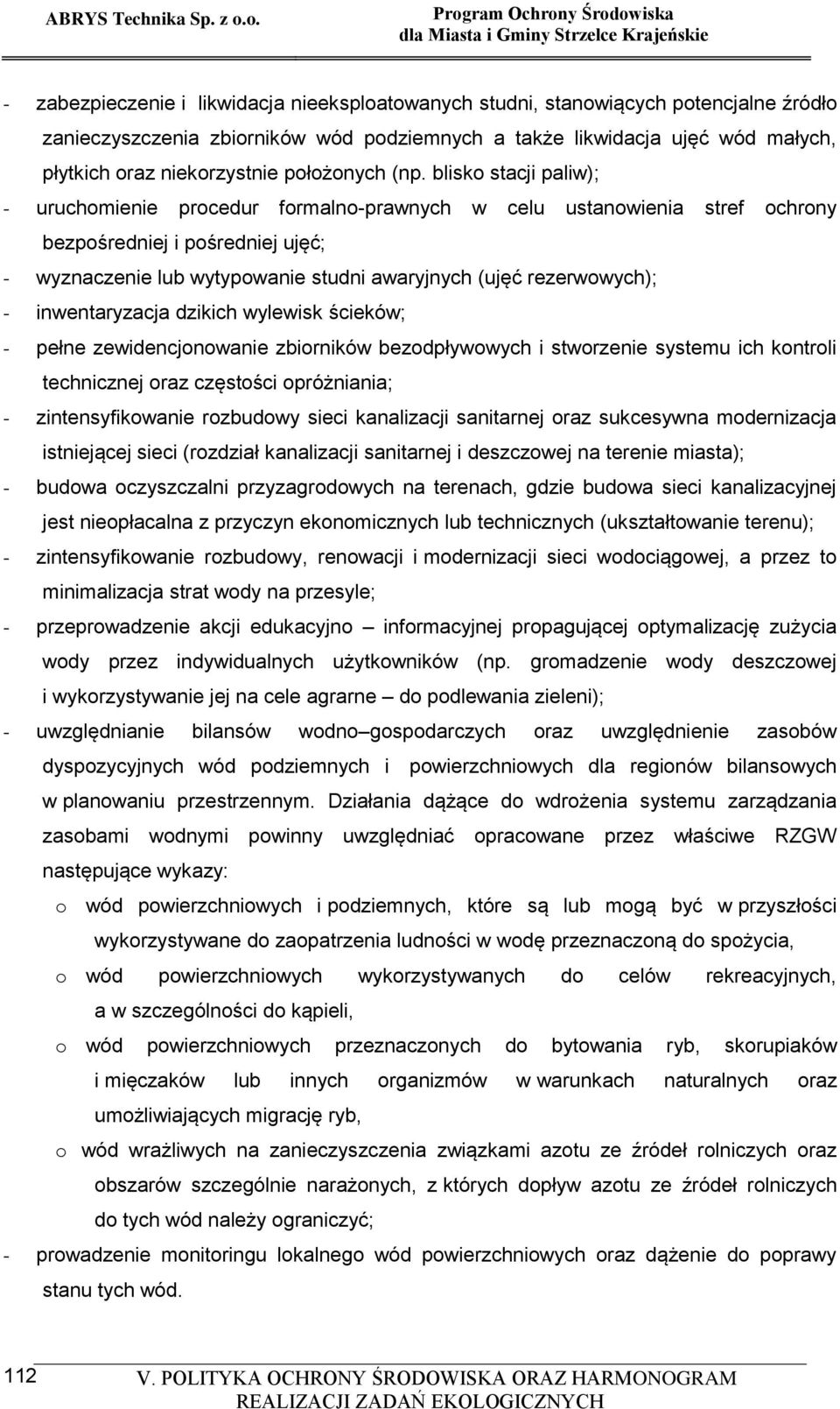 blisko stacji paliw); - uruchomienie procedur formalno-prawnych w celu ustanowienia stref ochrony bezpośredniej i pośredniej ujęć; - wyznaczenie lub wytypowanie studni awaryjnych (ujęć rezerwowych);