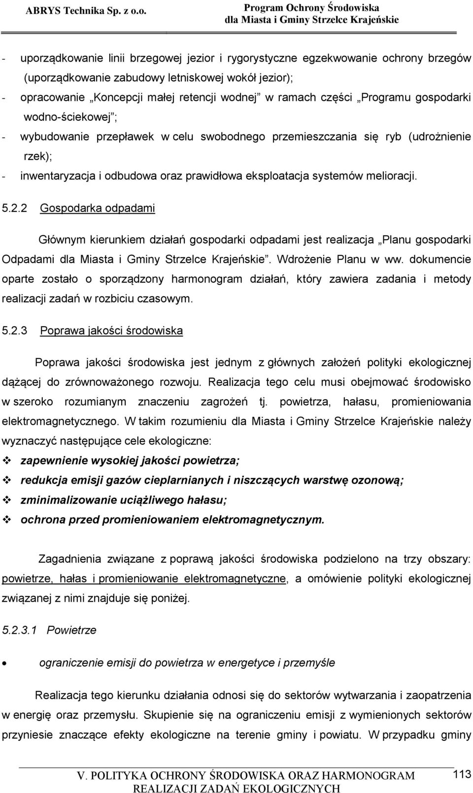 melioracji. 5.2.2 Gospodarka odpadami Głównym kierunkiem działań gospodarki odpadami jest realizacja Planu gospodarki Odpadami. Wdrożenie Planu w ww.