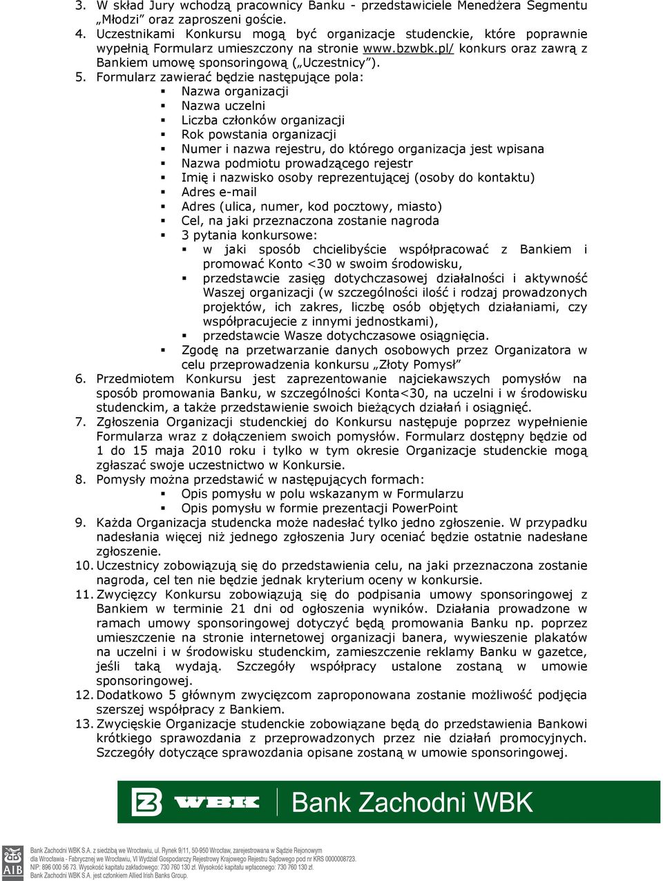 Formularz zawierać będzie następujące pola: Nazwa organizacji Nazwa uczelni Liczba członków organizacji Rok powstania organizacji Numer i nazwa rejestru, do którego organizacja jest wpisana Nazwa