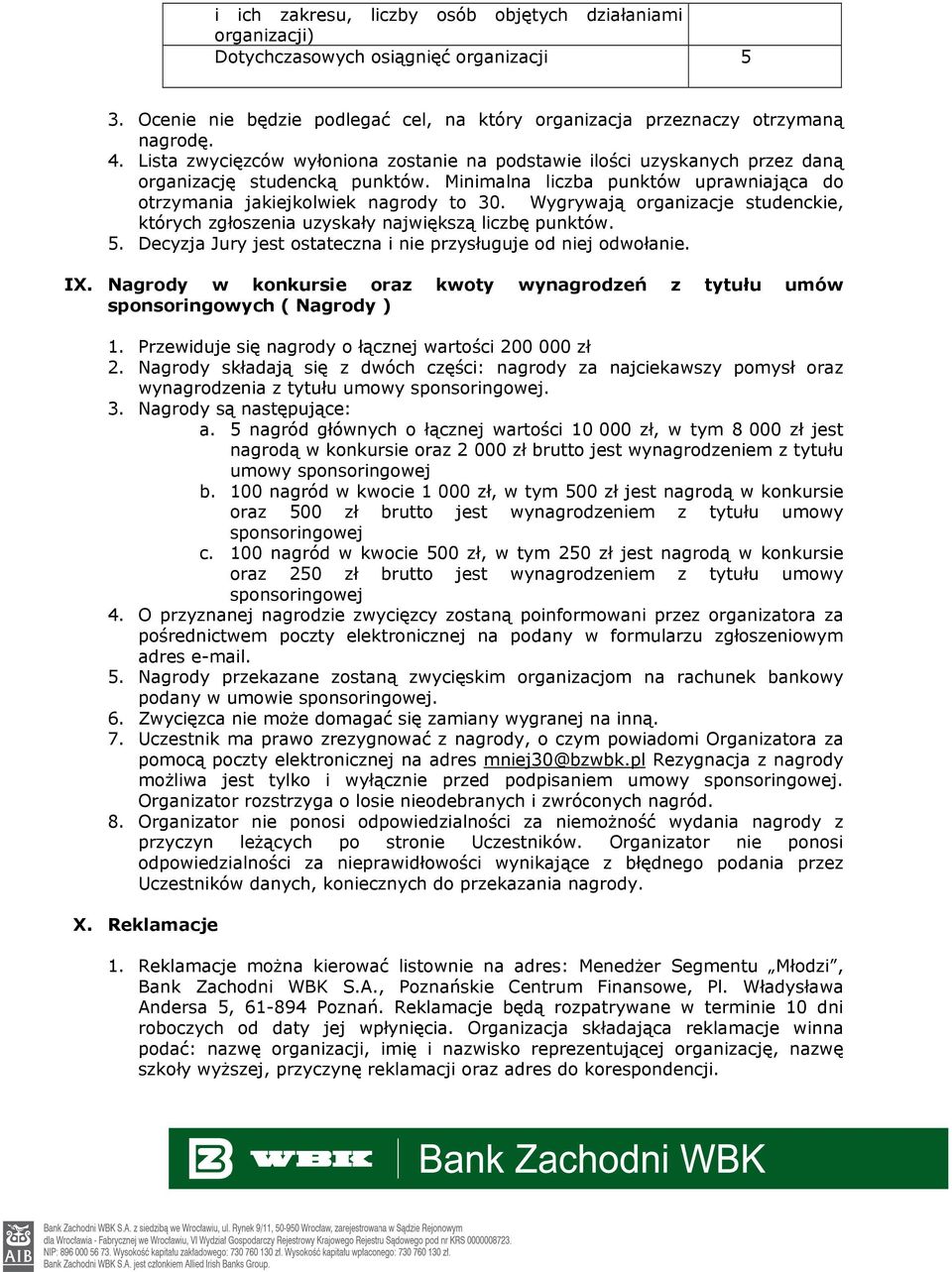 Wygrywają organizacje studenckie, których zgłoszenia uzyskały największą liczbę punktów. 5. Decyzja Jury jest ostateczna i nie przysługuje od niej odwołanie. IX.