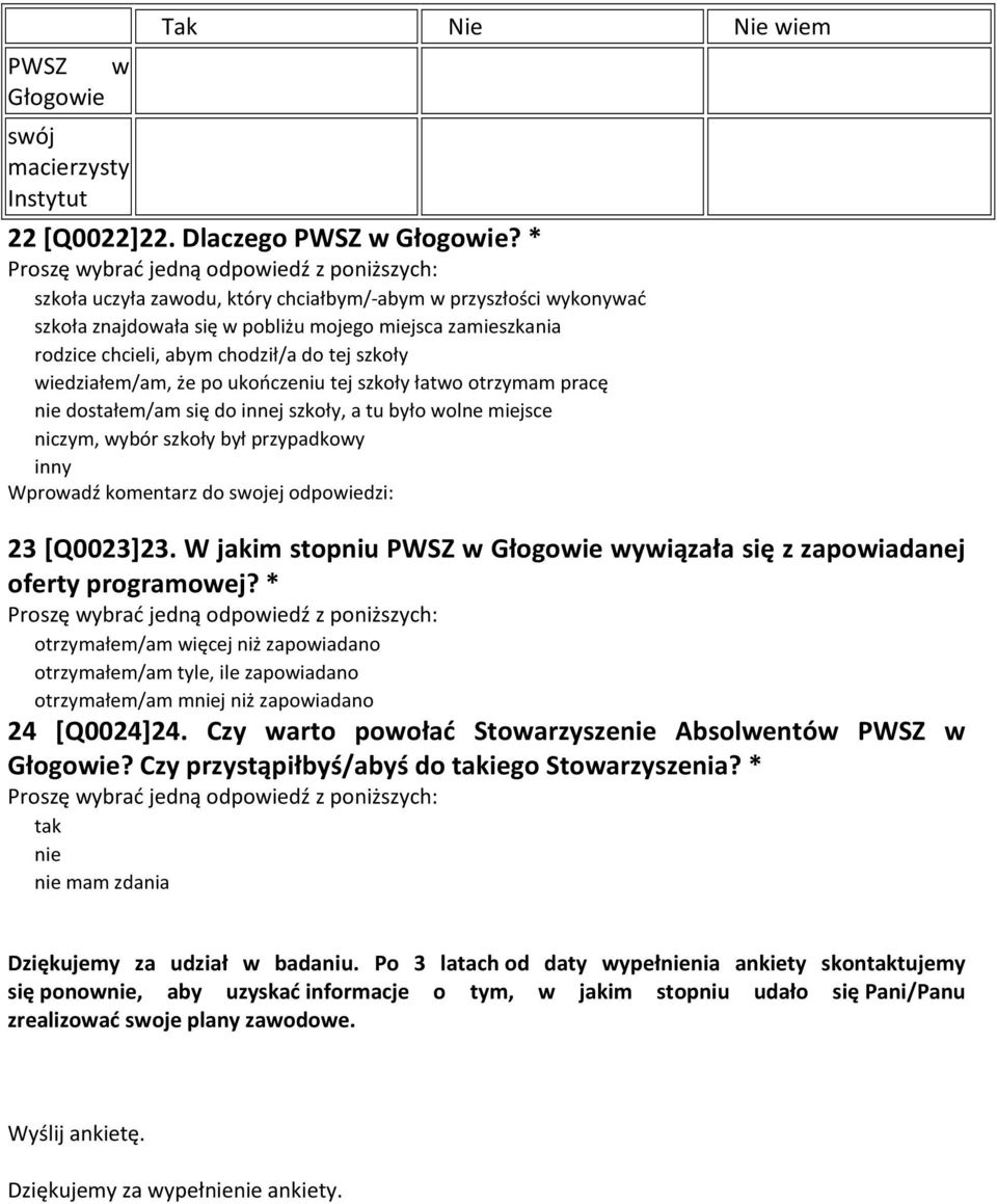 ukończeniu tej szkoły łatwo otrzymam pracę nie dostałem/am się do innej szkoły, a tu było wolne miejsce niczym, wybór szkoły był przypadkowy inny Wprowadź komentarz do swojej odpowiedzi: 23 [Q0023]23.