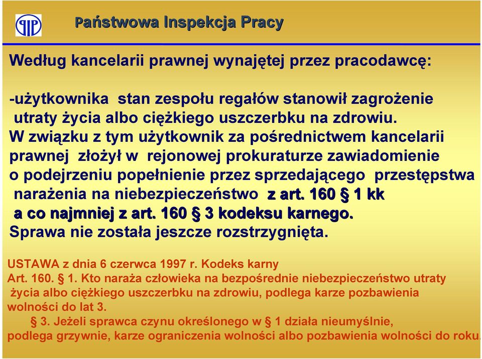 z art. 160 1 kk a co najmniej z art. 160 3 kodeksu karnego. Sprawa nie została jeszcze rozstrzygnięta. USTAWA z dnia 6 czerwca 1997 r. Kodeks karny Art. 160. 1. Kto naraża człowieka na bezpośrednie niebezpieczeństwo utraty życia albo ciężkiego uszczerbku na zdrowiu, podlega karze pozbawienia wolności do lat 3.