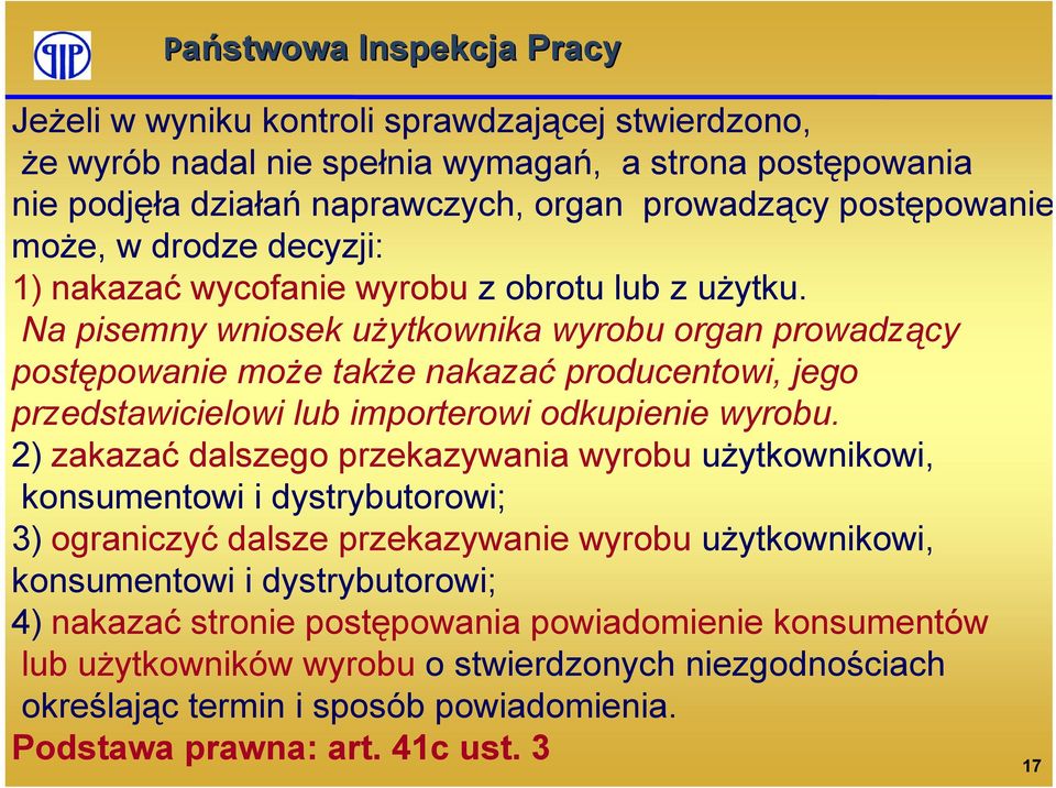 Na pisemny wniosek użytkownika wyrobu organ prowadzący postępowanie może także nakazać producentowi, jego przedstawicielowi lub importerowi odkupienie wyrobu.