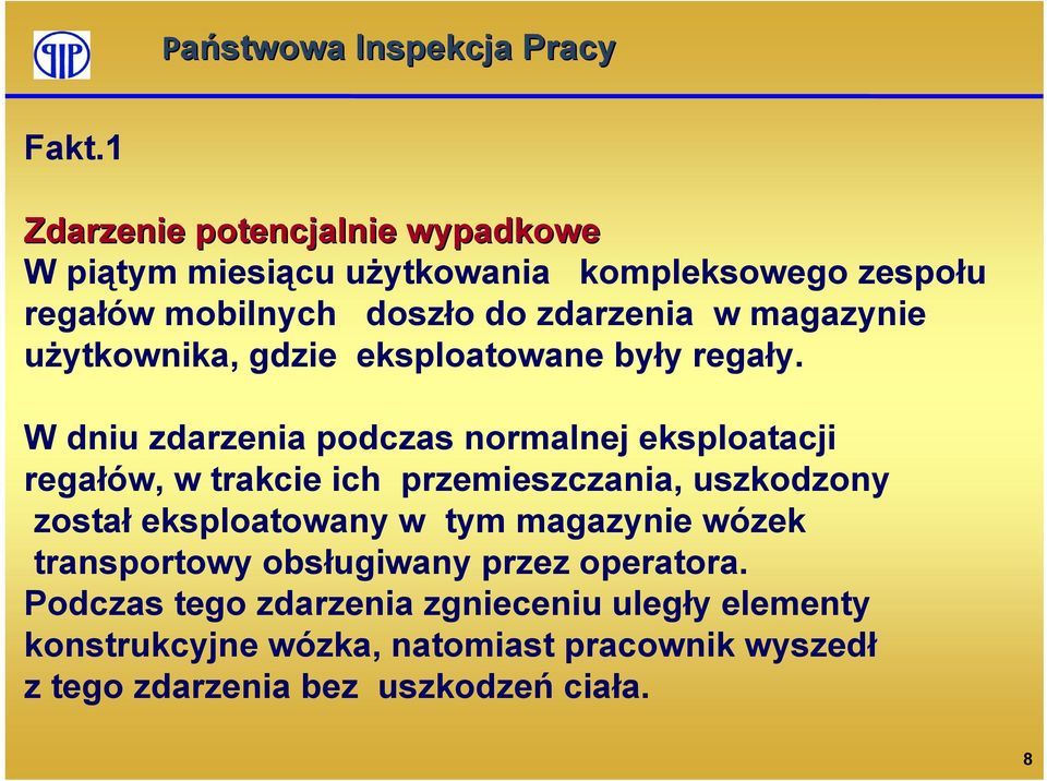 W dniu zdarzenia podczas normalnej eksploatacji regałów, w trakcie ich przemieszczania, uszkodzony został eksploatowany w tym