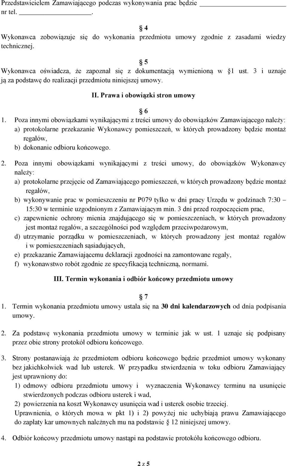 Poza innymi obowiązkami wynikającymi z treści umowy do obowiązków Zamawiającego należy: a) protokolarne przekazanie Wykonawcy pomieszczeń, w których prowadzony będzie montaż regałów, b) dokonanie