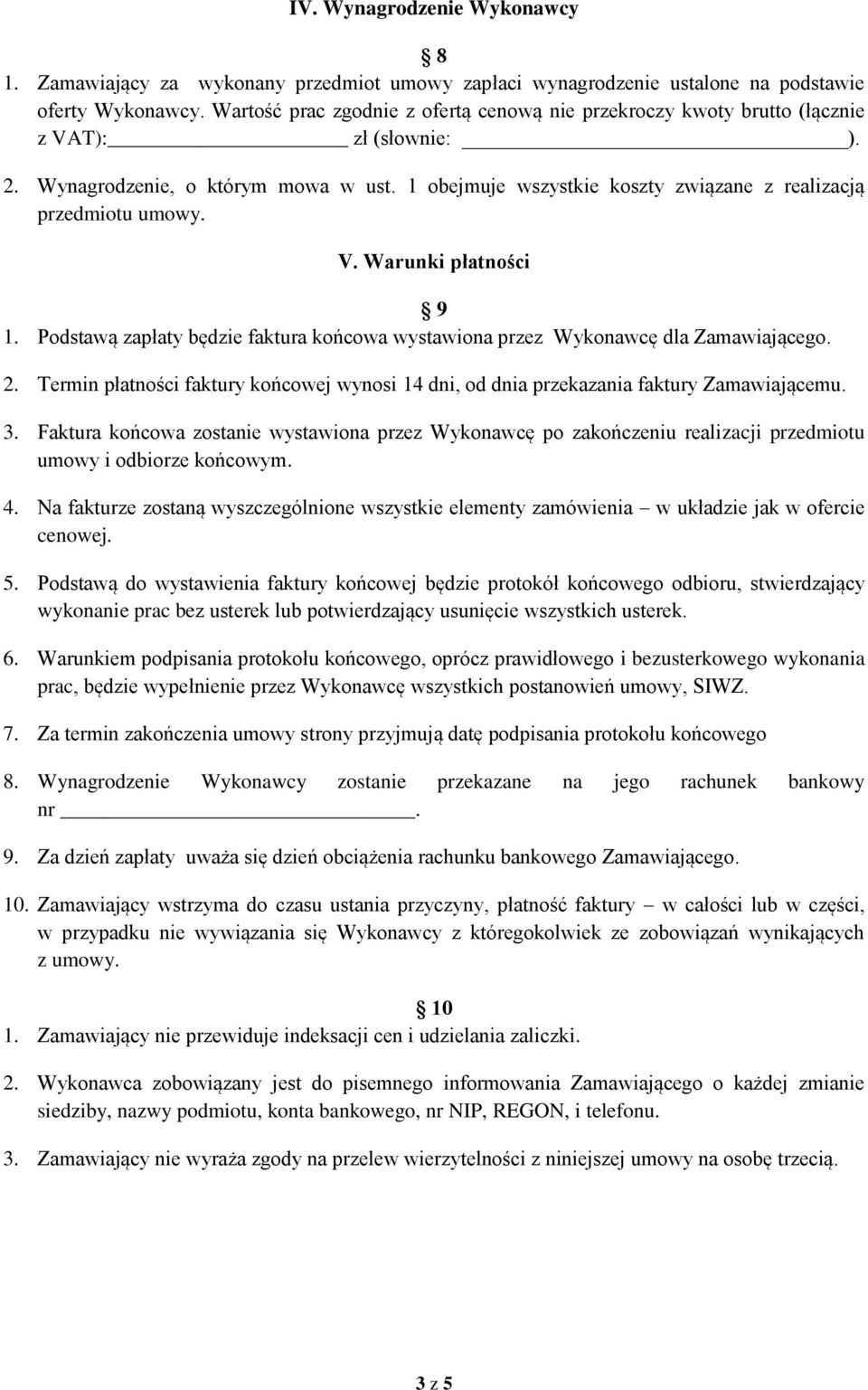 1 obejmuje wszystkie koszty związane z realizacją przedmiotu umowy. V. Warunki płatności 9 1. Podstawą zapłaty będzie faktura końcowa wystawiona przez Wykonawcę dla Zamawiającego. 2.