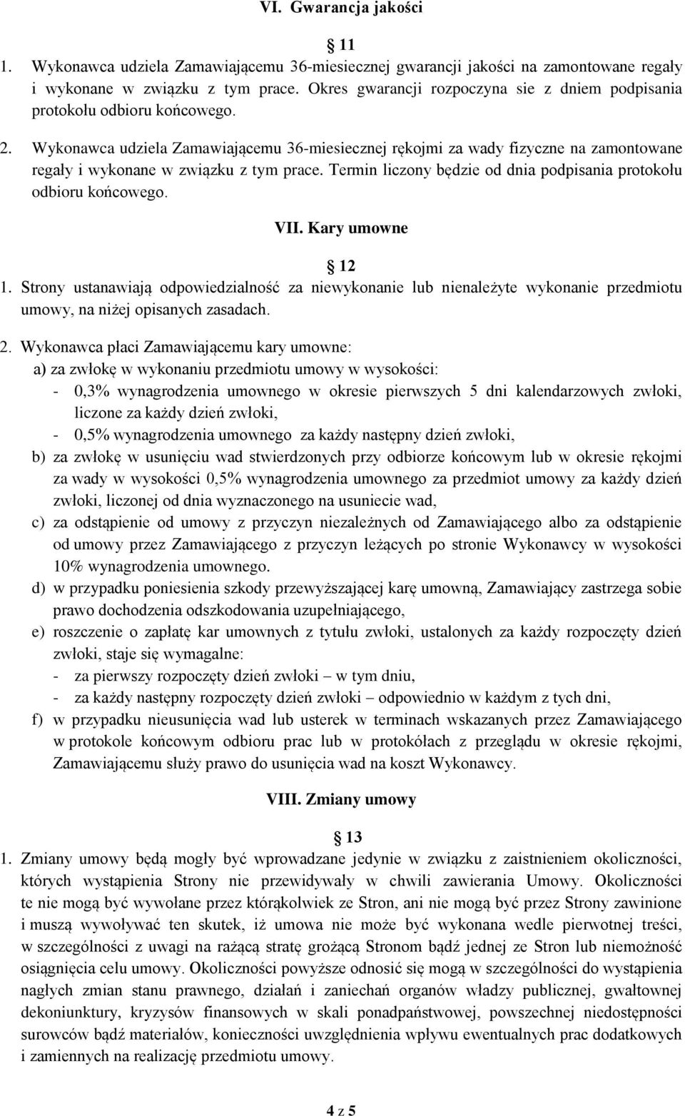 Wykonawca udziela Zamawiającemu 36-miesiecznej rękojmi za wady fizyczne na zamontowane regały i wykonane w związku z tym prace. Termin liczony będzie od dnia podpisania protokołu odbioru końcowego.