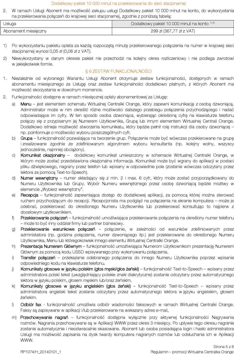 Usługa Dodatkowy pakiet 10 000 minut na konto 299 zł (367,77 zł z VAT) 1) Po wykorzystaniu pakietu opłata za każdą rozpoczętą minutę przekierowanego połączenia na numer w krajowej sieci stacjonarnej