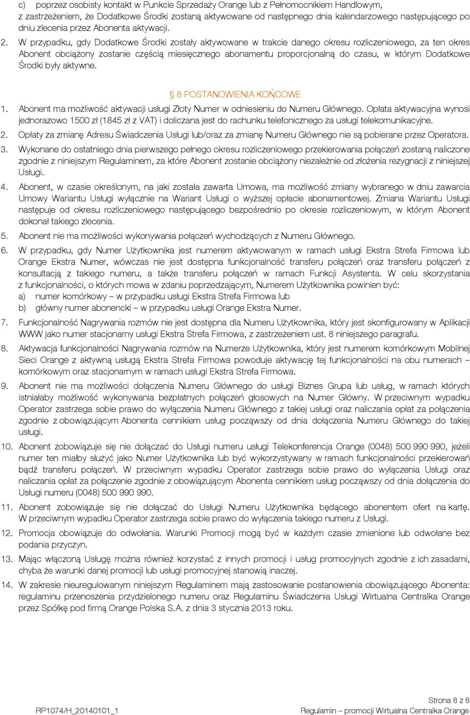 W przypadku, gdy Dodatkowe Środki zostały aktywowane w trakcie danego okresu rozliczeniowego, za ten okres Abonent obciążony zostanie częścią miesięcznego abonamentu proporcjonalną do czasu, w którym