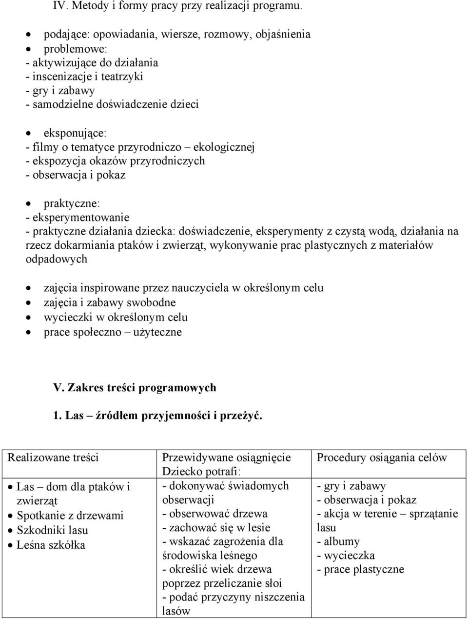 tematyce przyrodniczo ekologicznej - ekspozycja okazów przyrodniczych - obserwacja i pokaz praktyczne: - eksperymentowanie - praktyczne działania dziecka: doświadczenie, eksperymenty z czystą wodą,