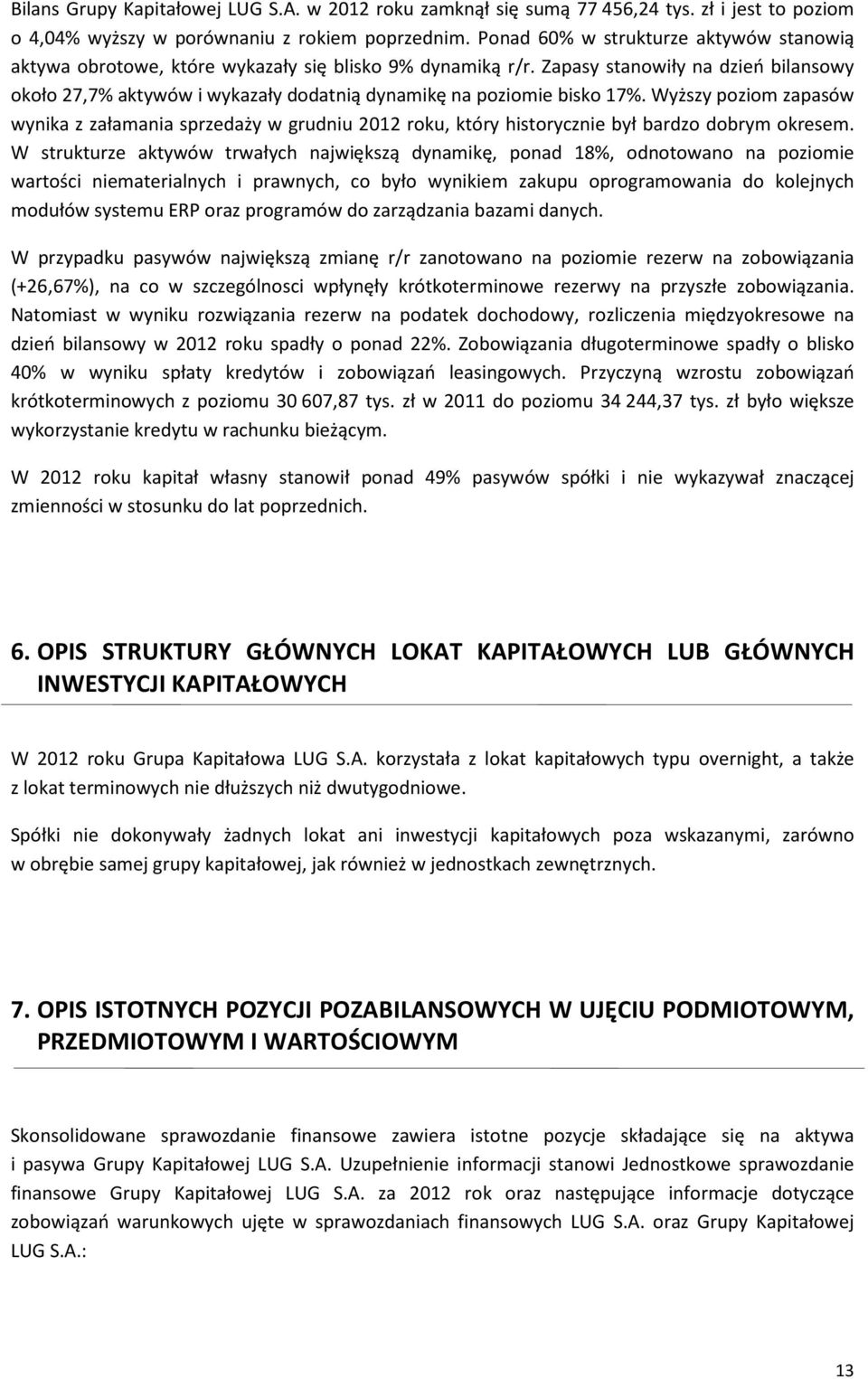 Zapasy stanowiły na dzień bilansowy około 27,7% aktywów i wykazały dodatnią dynamikę na poziomie bisko 17%.