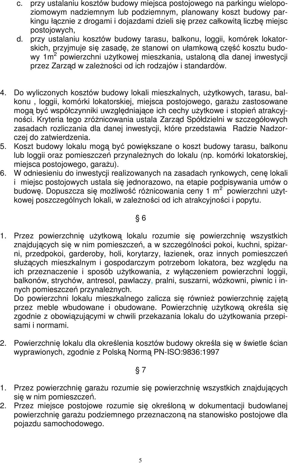 przy ustalaniu kosztów budowy tarasu, balkonu, loggii, komórek lokatorskich, przyjmuje się zasadę, że stanowi on ułamkową część kosztu budowy 1m 2 powierzchni użytkowej mieszkania, ustaloną dla danej