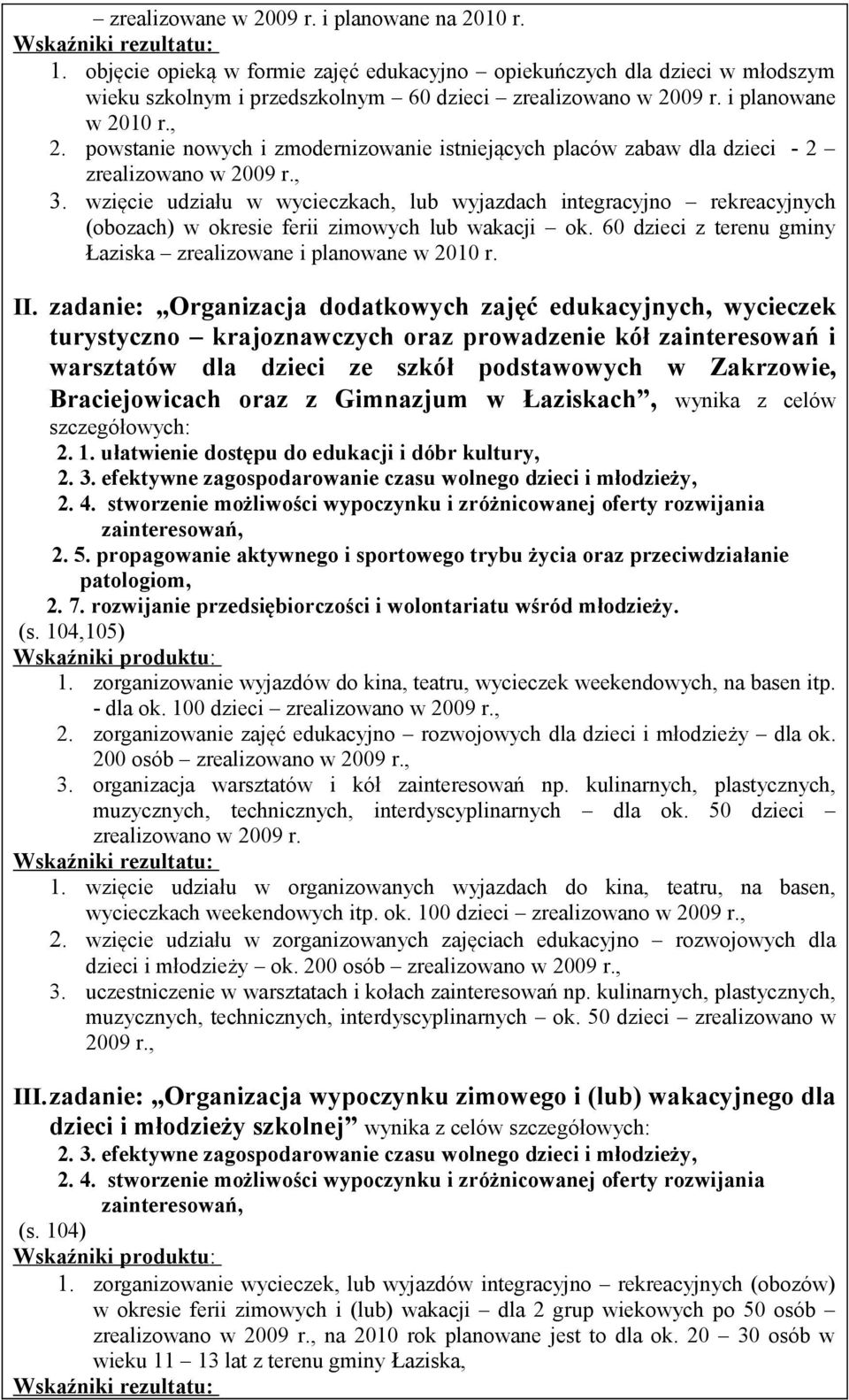 wzięcie udziału w wycieczkach, lub wyjazdach integracyjno rekreacyjnych (obozach) w okresie ferii zimowych lub wakacji ok. 60 dzieci z terenu gminy Łaziska zrealizowane i planowane w 2010 r. II.