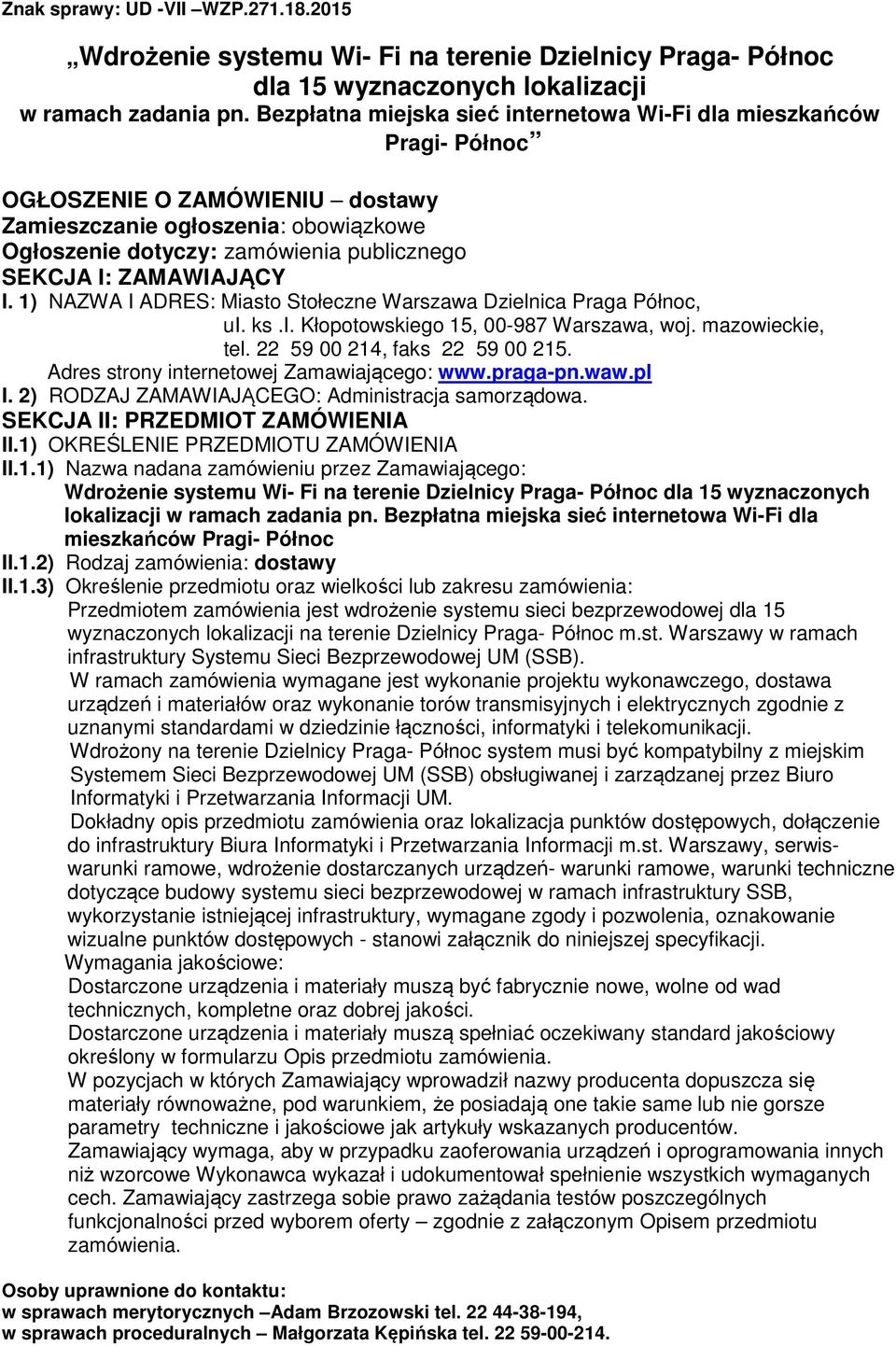 ZAMAWIAJĄCY I. 1) NAZWA I ADRES: Miasto Stołeczne Warszawa Dzielnica Praga Północ, ui. ks.i. Kłopotowskiego 15, 00-987 Warszawa, woj. mazowieckie, tel. 22 59 00 214, faks 22 59 00 215.