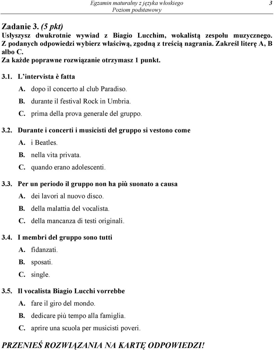 3.2. Durante i concerti i musicisti del gruppo si vestono come A. i Beatles. B. nella vita privata. C. quando erano adolescenti. 3.3. Per un periodo il gruppo non ha più suonato a causa A.
