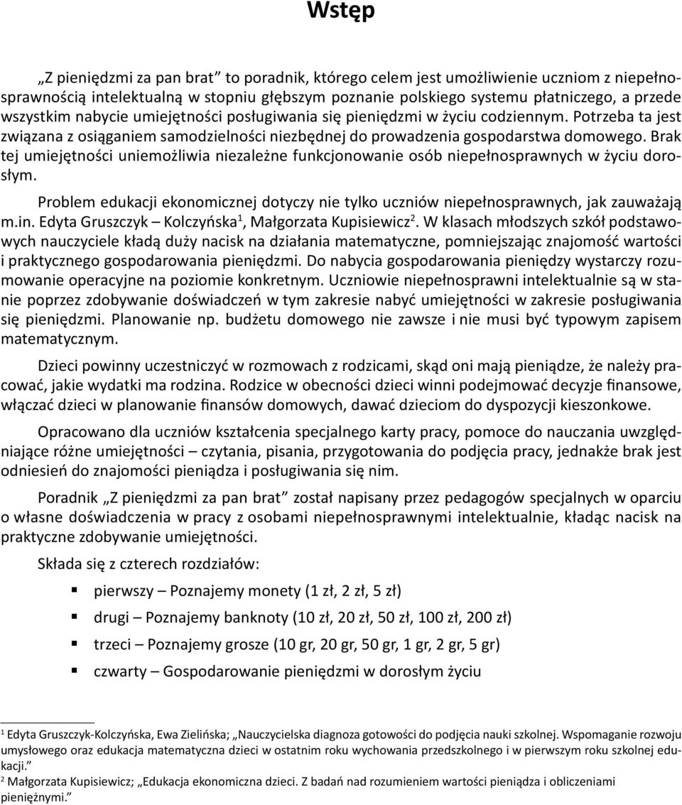 Brak tej umiejętności uniemożliwia niezależne funkcjonowanie osób niepełnosprawnych w życiu dorosłym. Problem edukacji ekonomicznej dotyczy nie tylko uczniów niepełnosprawnych, jak zauważają m.in.