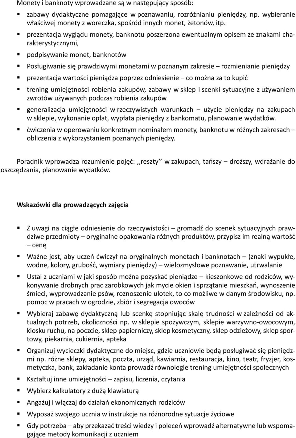 prezentacja wyglądu monety, banknotu poszerzona ewentualnym opisem ze znakami charakterystycznymi, podpisywanie monet, banknotów Posługiwanie się prawdziwymi monetami w poznanym zakresie rozmienianie