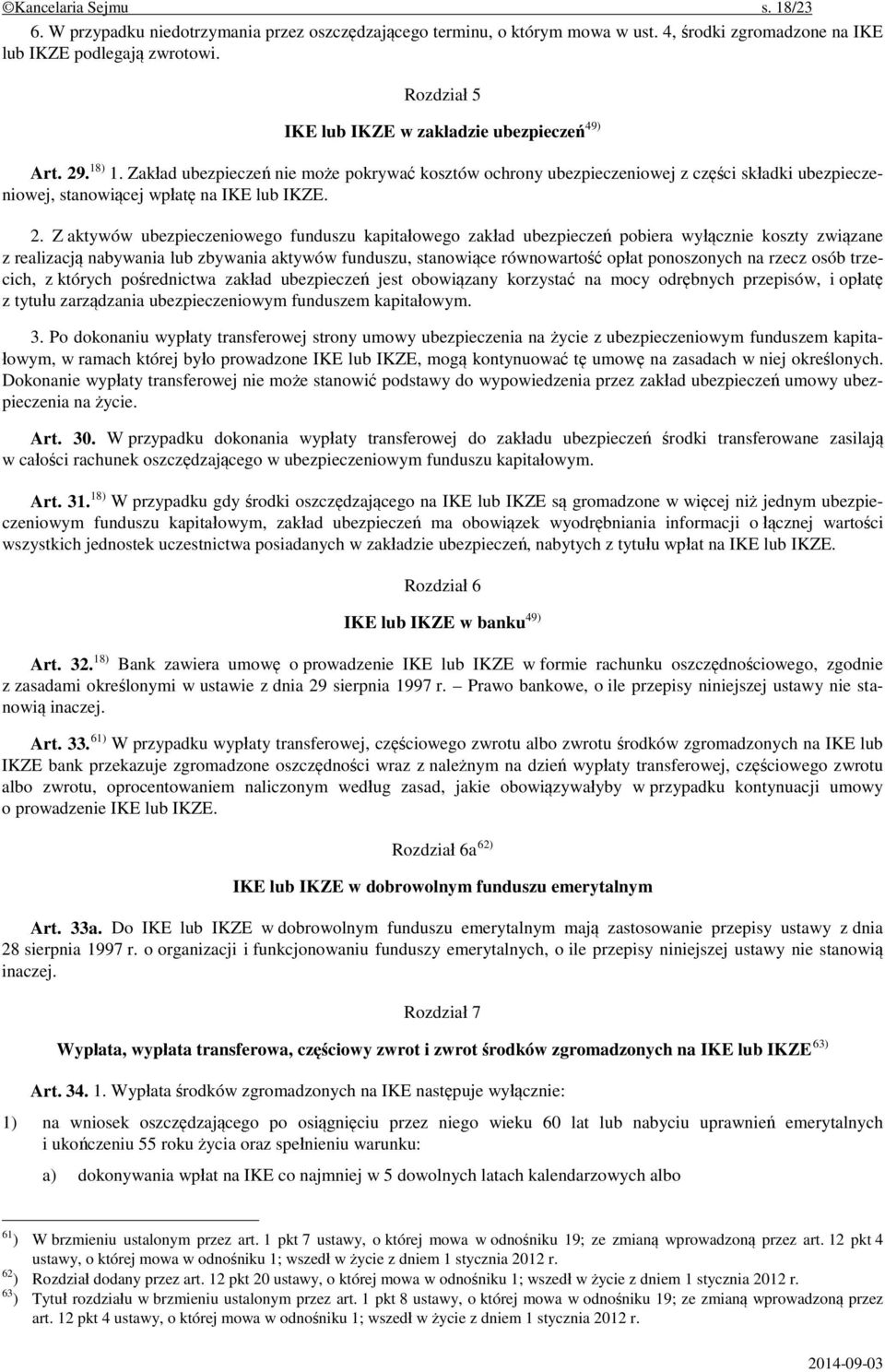 Zakład ubezpieczeń nie może pokrywać kosztów ochrony ubezpieczeniowej z części składki ubezpieczeniowej, stanowiącej wpłatę na IKE lub IKZE. 2.