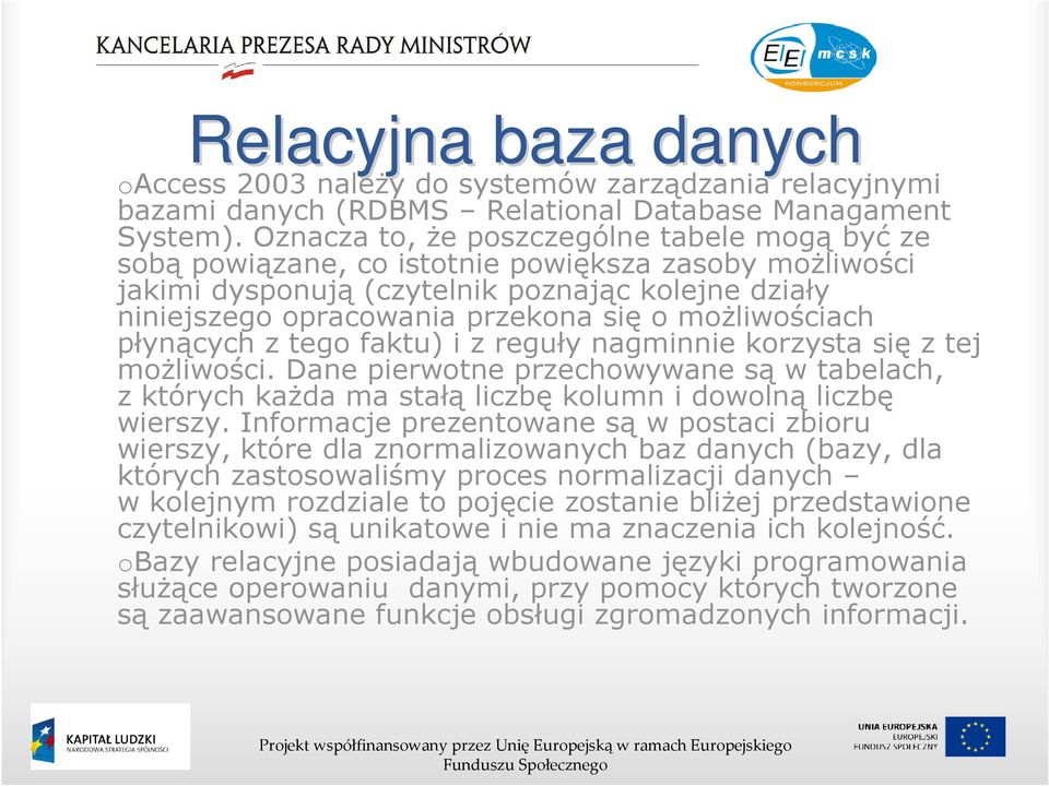 możliwościach płynących z tego faktu) i z reguły nagminnie korzysta się z tej możliwości. Dane pierwotne przechowywane są w tabelach, z których każda ma stałą liczbę kolumn i dowolną liczbę wierszy.