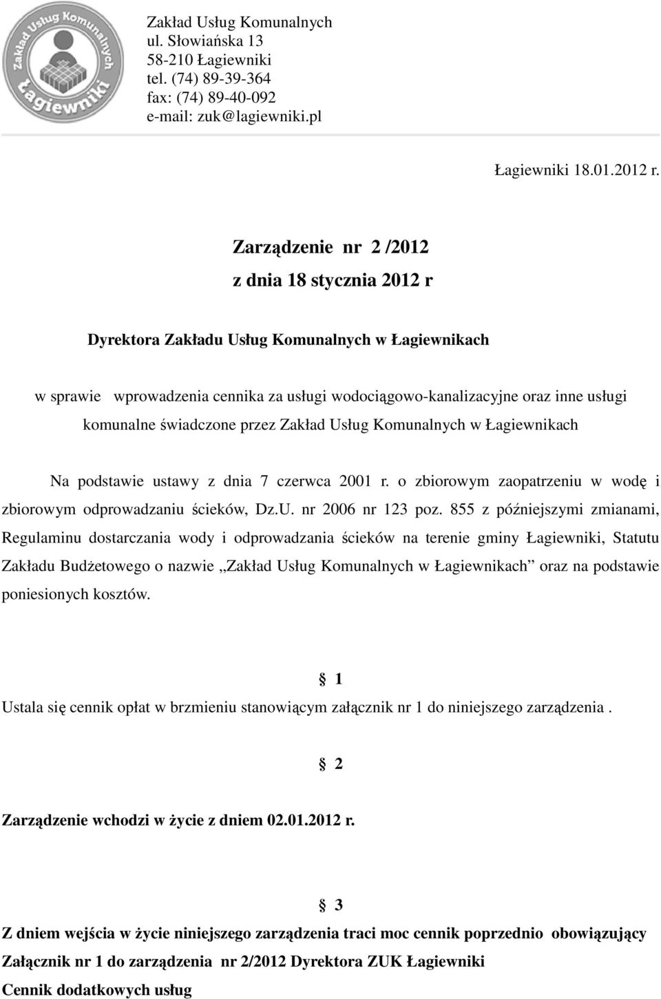 świadczone przez Zakład Usług Komunalnych w Łagiewnikach Na podstawie ustawy z dnia 7 czerwca 2001 r. o zbiorowym zaopatrzeniu w wodę i zbiorowym odprowadzaniu ścieków, Dz.U. nr 2006 nr 123 poz.