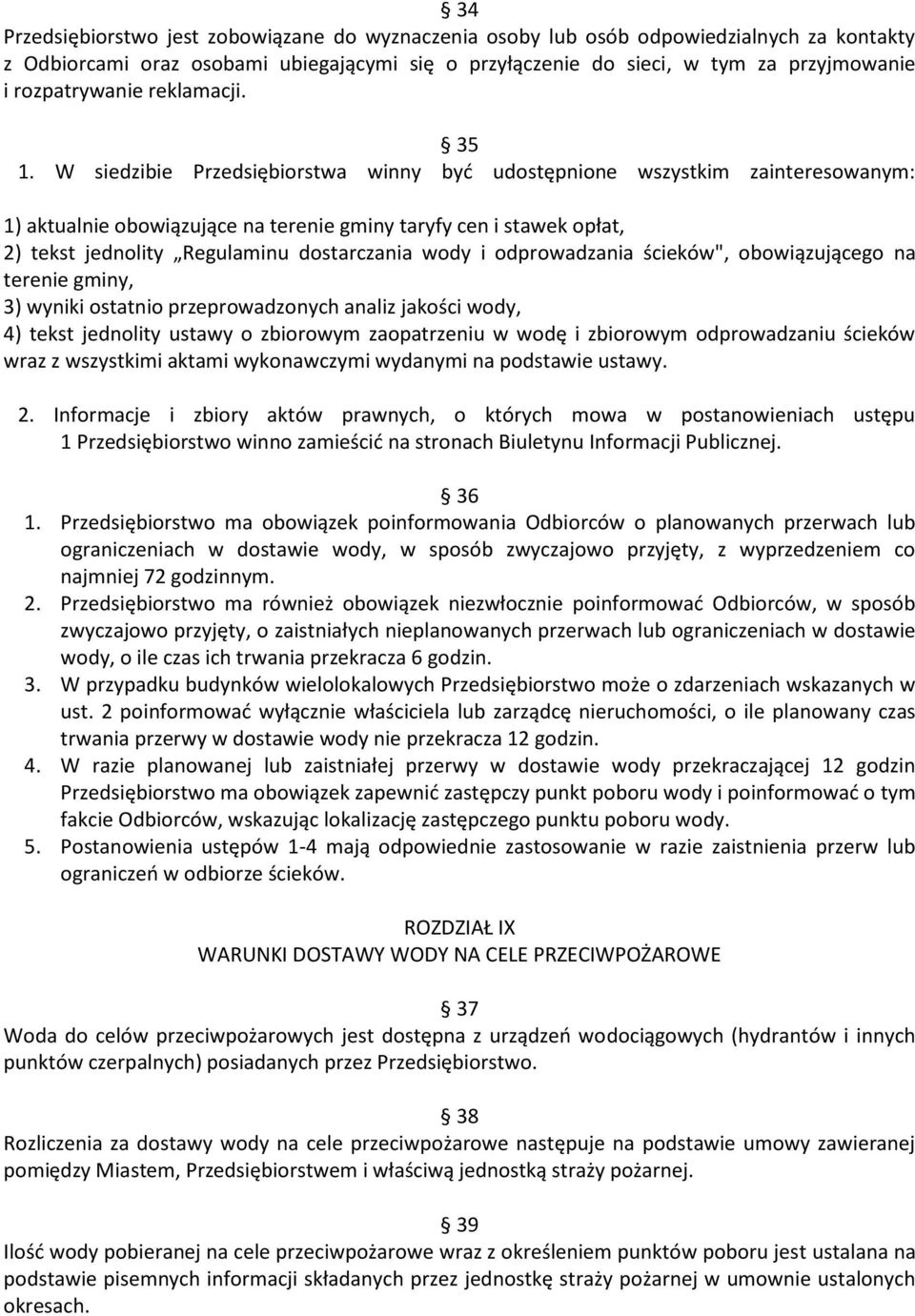 W siedzibie Przedsiębiorstwa winny być udostępnione wszystkim zainteresowanym: 1) aktualnie obowiązujące na terenie gminy taryfy cen i stawek opłat, 2) tekst jednolity Regulaminu dostarczania wody i