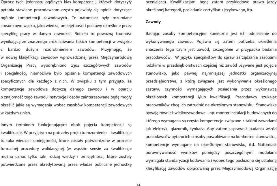 Rodziło to poważną trudność wynikającą ze znacznego zróżnicowania takich kompetencji w związku z bardzo dużym rozdrobnieniem zawodów.