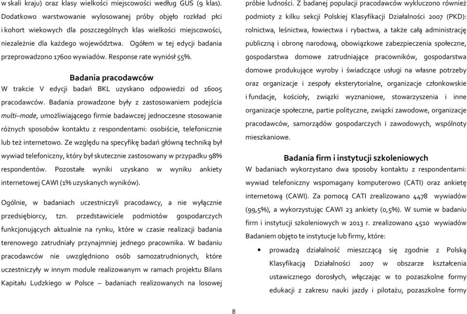 Ogółem w tej edycji badania przeprowadzono 17600 wywiadów. Response rate wyniósł 55%. Badania pracodawców W trakcie V edycji badań BKL uzyskano odpowiedzi od 16005 pracodawców.