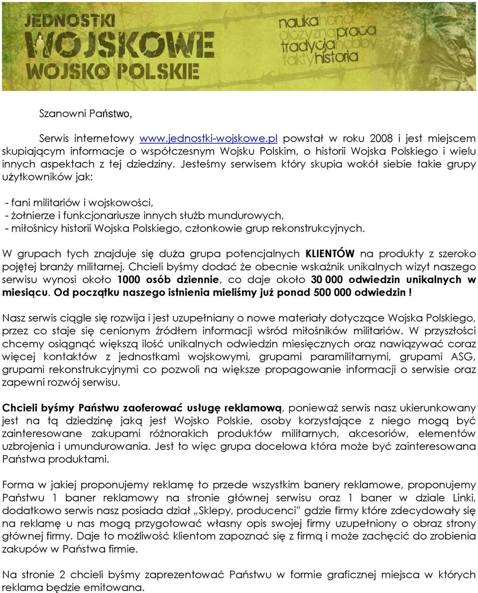 Jesteśmy serwisem który skupia wokół siebie takie grupy uŝytkowników jak: - fani militariów i wojskowości, - Ŝołnierze i funkcjonariusze innych słuŝb mundurowych, - miłośnicy historii Wojska