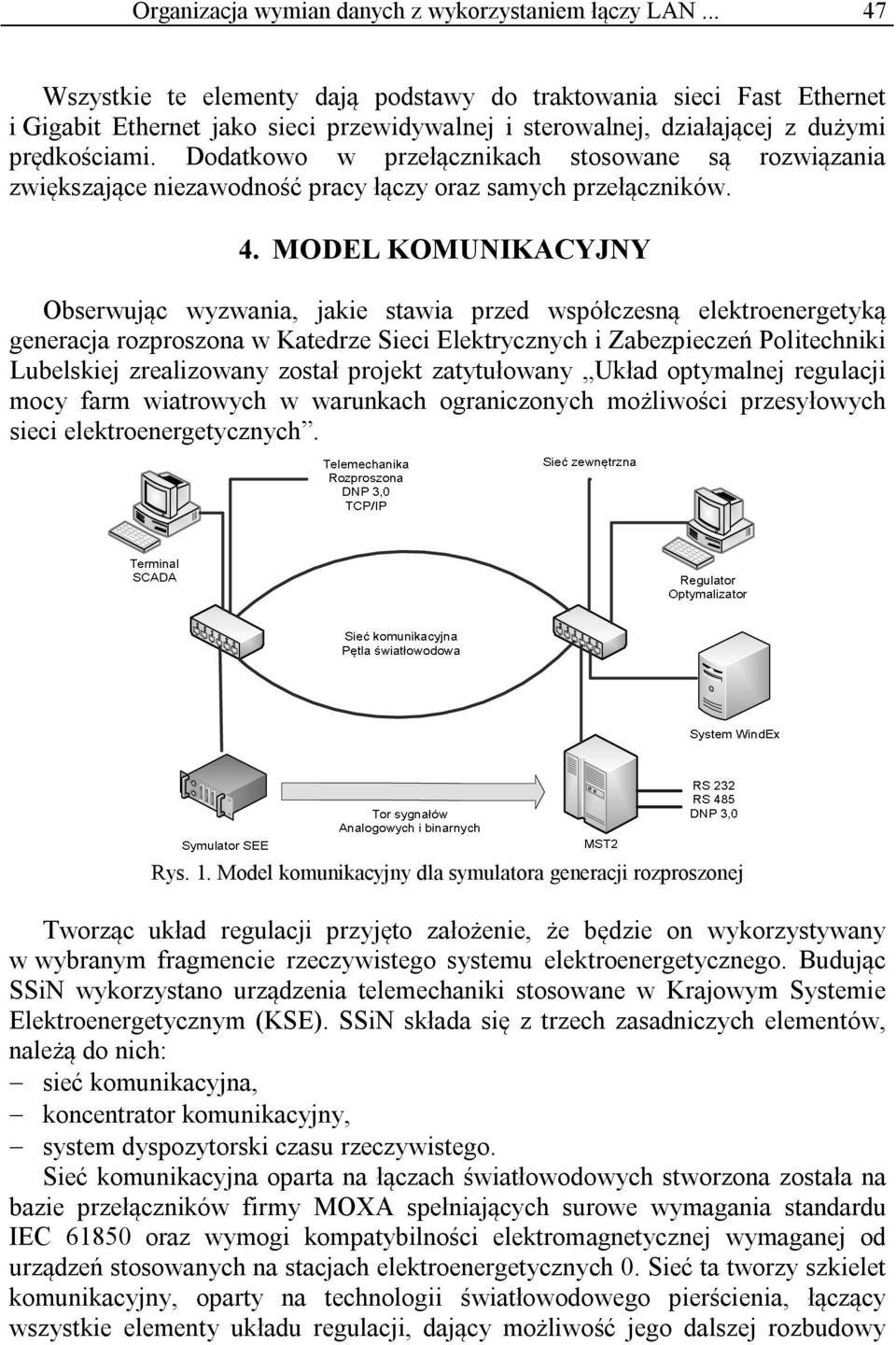 Dodatkowo w przełącznikach stosowane są rozwiązania zwiększające niezawodność pracy łączy oraz samych przełączników. 4.