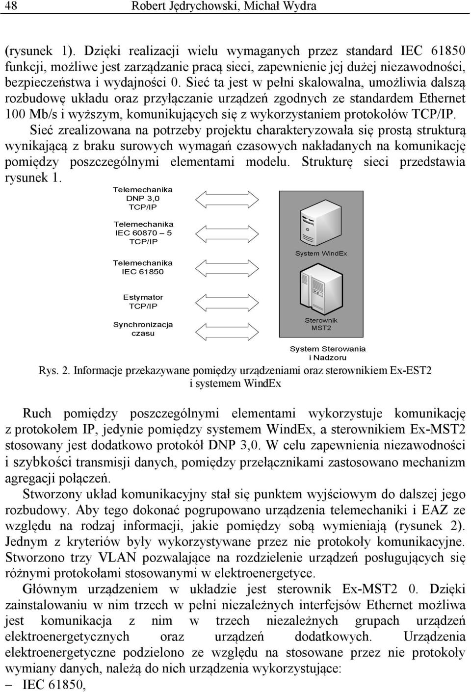 Sieć ta jest w pełni skalowalna, umożliwia dalszą rozbudowę układu oraz przyłączanie urządzeń zgodnych ze standardem Ethernet 100 Mb/s i wyższym, komunikujących się z wykorzystaniem protokołów TCP/IP.