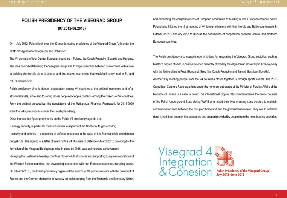 The V4 consists of four Central European countries Poland, the Czech Republic, Slovakia and Hungary.