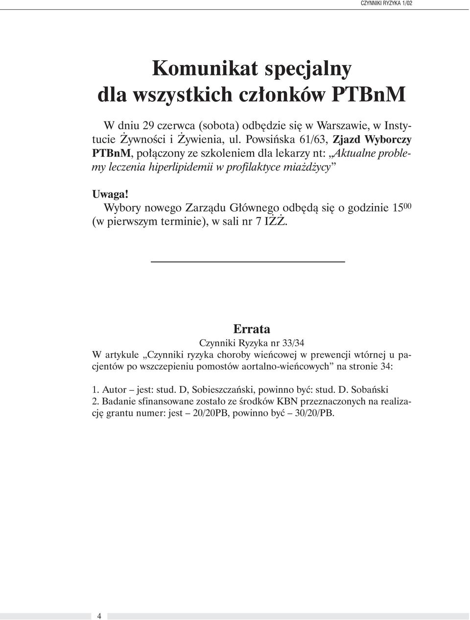 Wybory nowego Zarzàdu G ównego odb dà si o godzinie 15 00 (w pierwszym terminie), w sali nr 7 I.