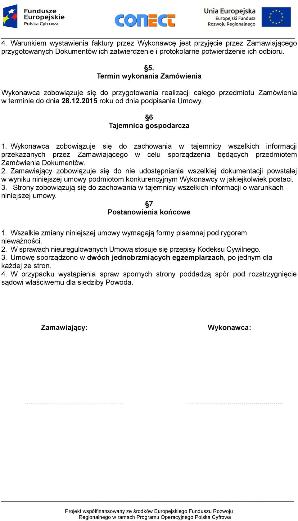 Wykonawca zobowiązuje się do zachowania w tajemnicy wszelkich informacji przekazanych przez Zamawiającego w celu sporządzenia będących przedmiotem Zamówienia Dokumentów. 2.