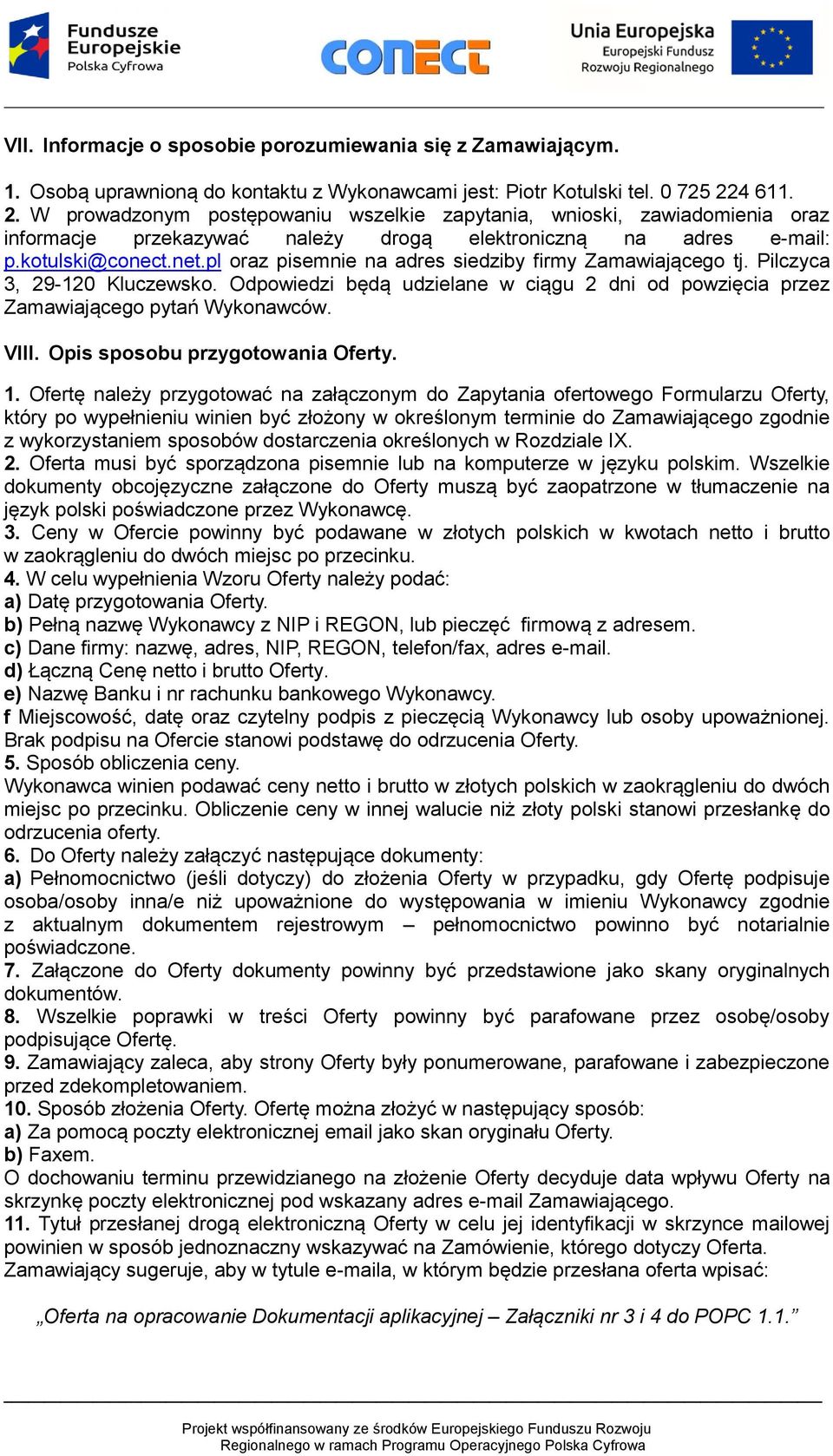 pl oraz pisemnie na adres siedziby firmy Zamawiającego tj. Pilczyca 3, 29-120 Kluczewsko. Odpowiedzi będą udzielane w ciągu 2 dni od powzięcia przez Zamawiającego pytań Wykonawców. VIII.