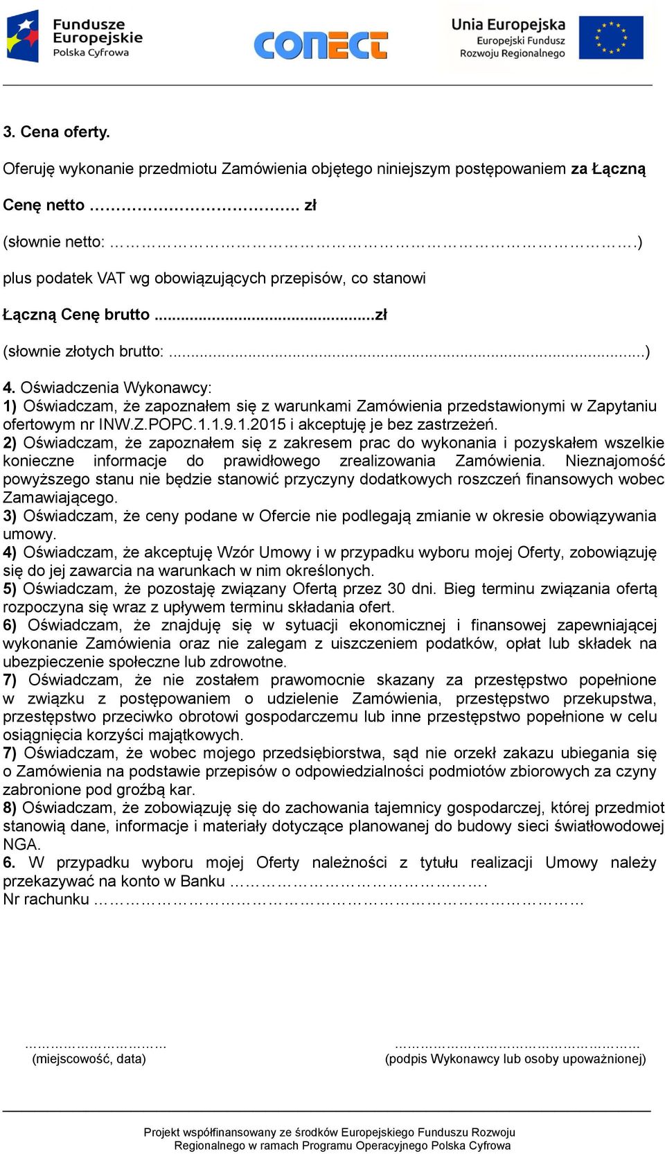 Oświadczenia Wykonawcy: 1) Oświadczam, że zapoznałem się z warunkami Zamówienia przedstawionymi w Zapytaniu ofertowym nr INW.Z.POPC.1.1.9.1.2015 i akceptuję je bez zastrzeżeń.