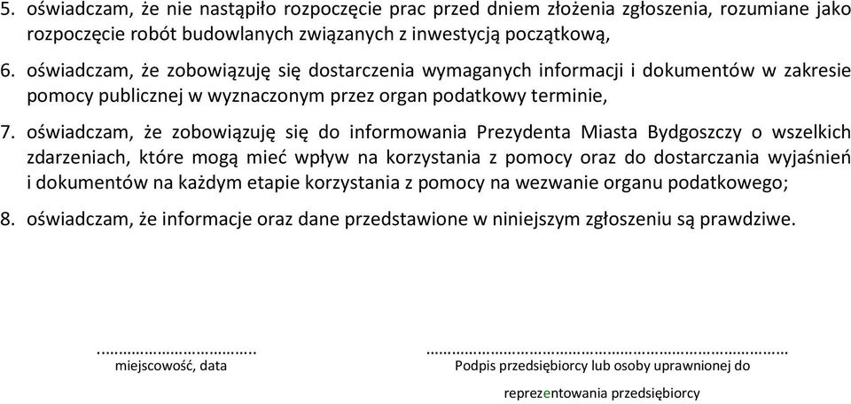 oświadczam, że zobowiązuję się do informowania Prezydenta Miasta Bydgoszczy o wszelkich zdarzeniach, które mogą mieć wpływ na korzystania z pomocy oraz do dostarczania wyjaśnień i dokumentów na