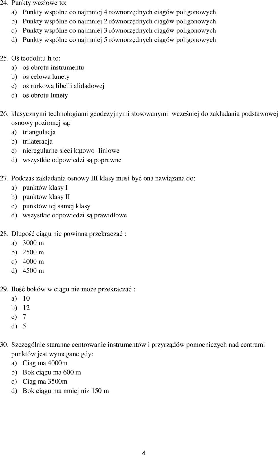 Oś teodolitu h to: a) oś obrotu instrumentu b) oś celowa lunety c) oś rurkowa libelli alidadowej d) oś obrotu lunety 26.