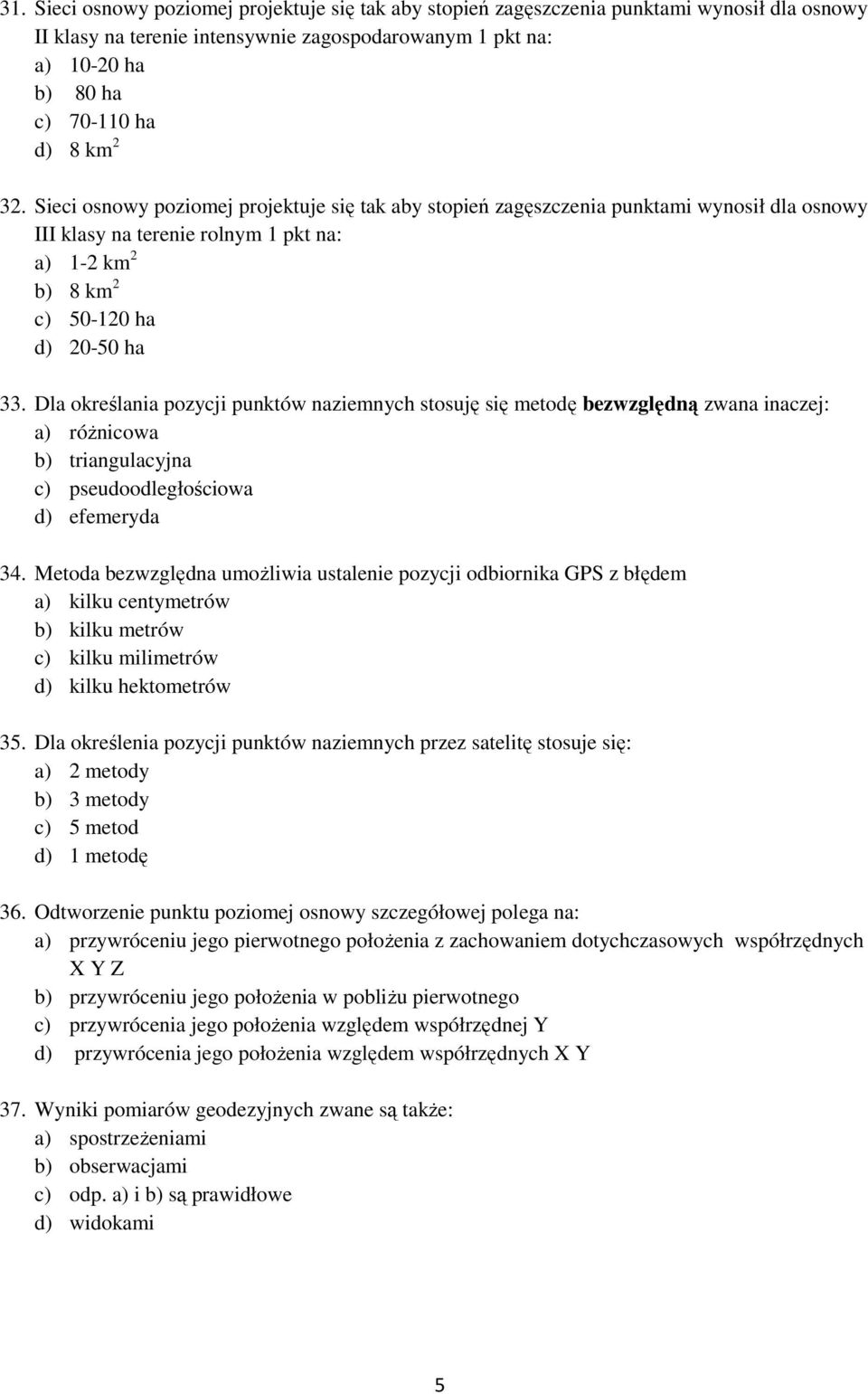 Dla określania pozycji punktów naziemnych stosuję się metodę bezwzględną zwana inaczej: a) różnicowa b) triangulacyjna c) pseudoodległościowa d) efemeryda 34.