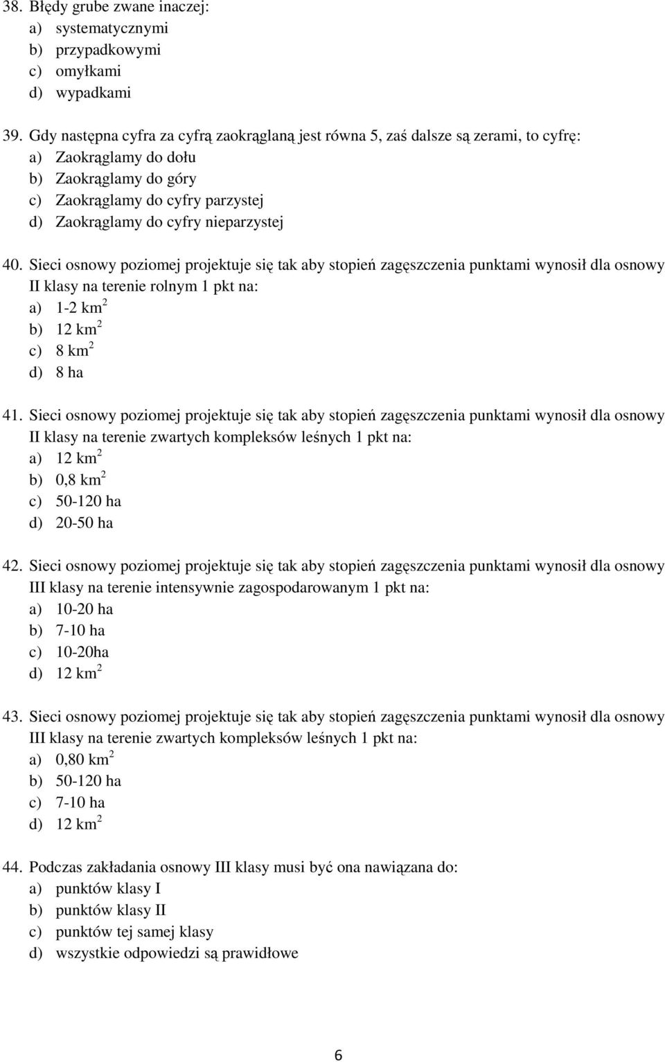 nieparzystej 40. Sieci osnowy poziomej projektuje się tak aby stopień zagęszczenia punktami wynosił dla osnowy II klasy na terenie rolnym 1 pkt na: a) 1-2 km 2 b) 12 km 2 c) 8 km 2 d) 8 ha 41.