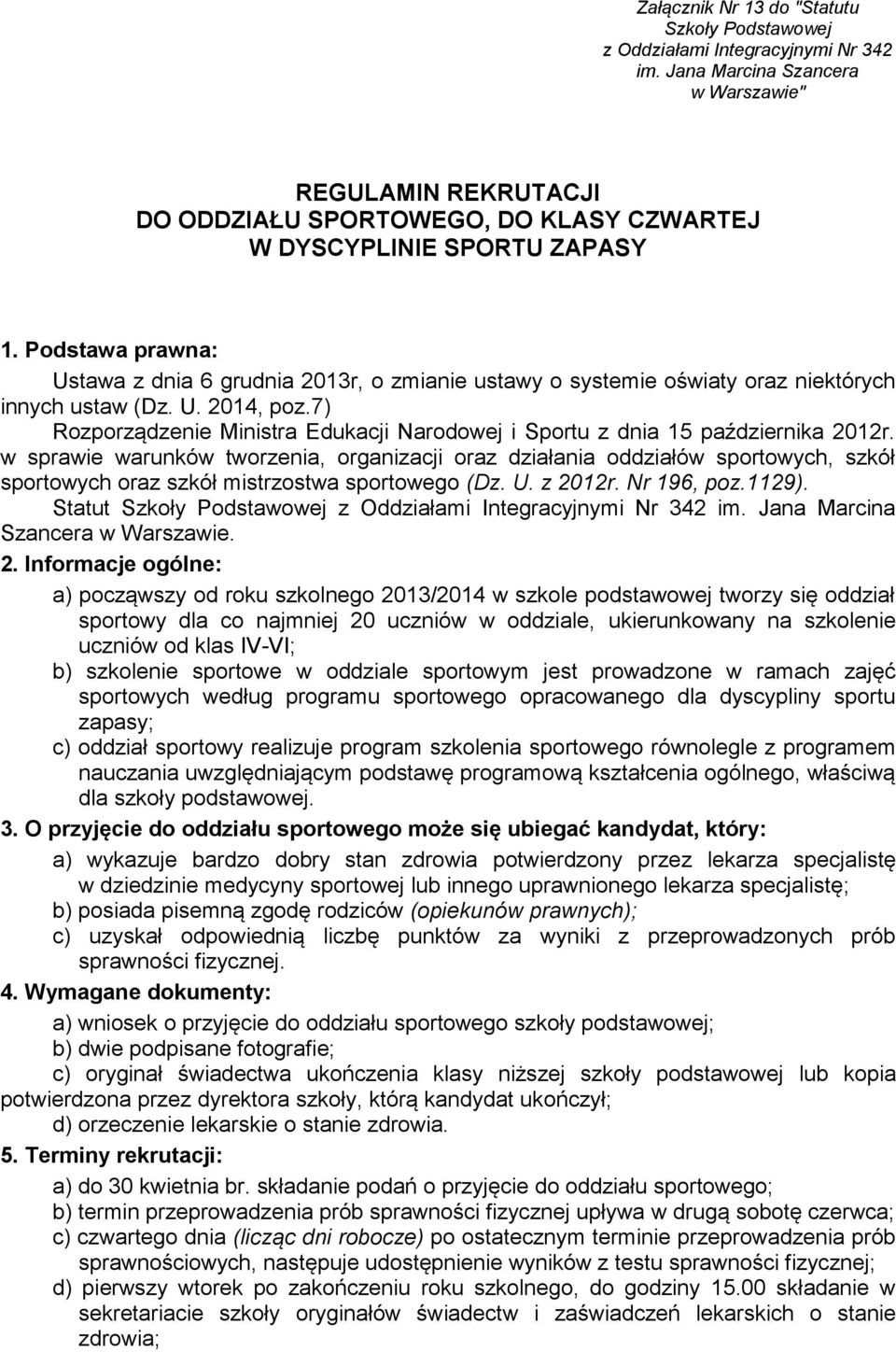 Podstawa prawna: Ustawa z dnia 6 grudnia 2013r, o zmianie ustawy o systemie oświaty oraz niektórych innych ustaw (Dz. U. 2014, poz.