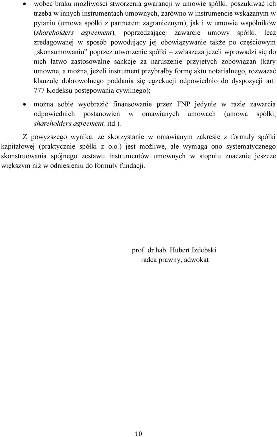 spółki zwłaszcza jeżeli wprowadzi się do nich łatwo zastosowalne sankcje za naruszenie przyjętych zobowiązań (kary umowne, a można, jeżeli instrument przybrałby formę aktu notarialnego, rozważać