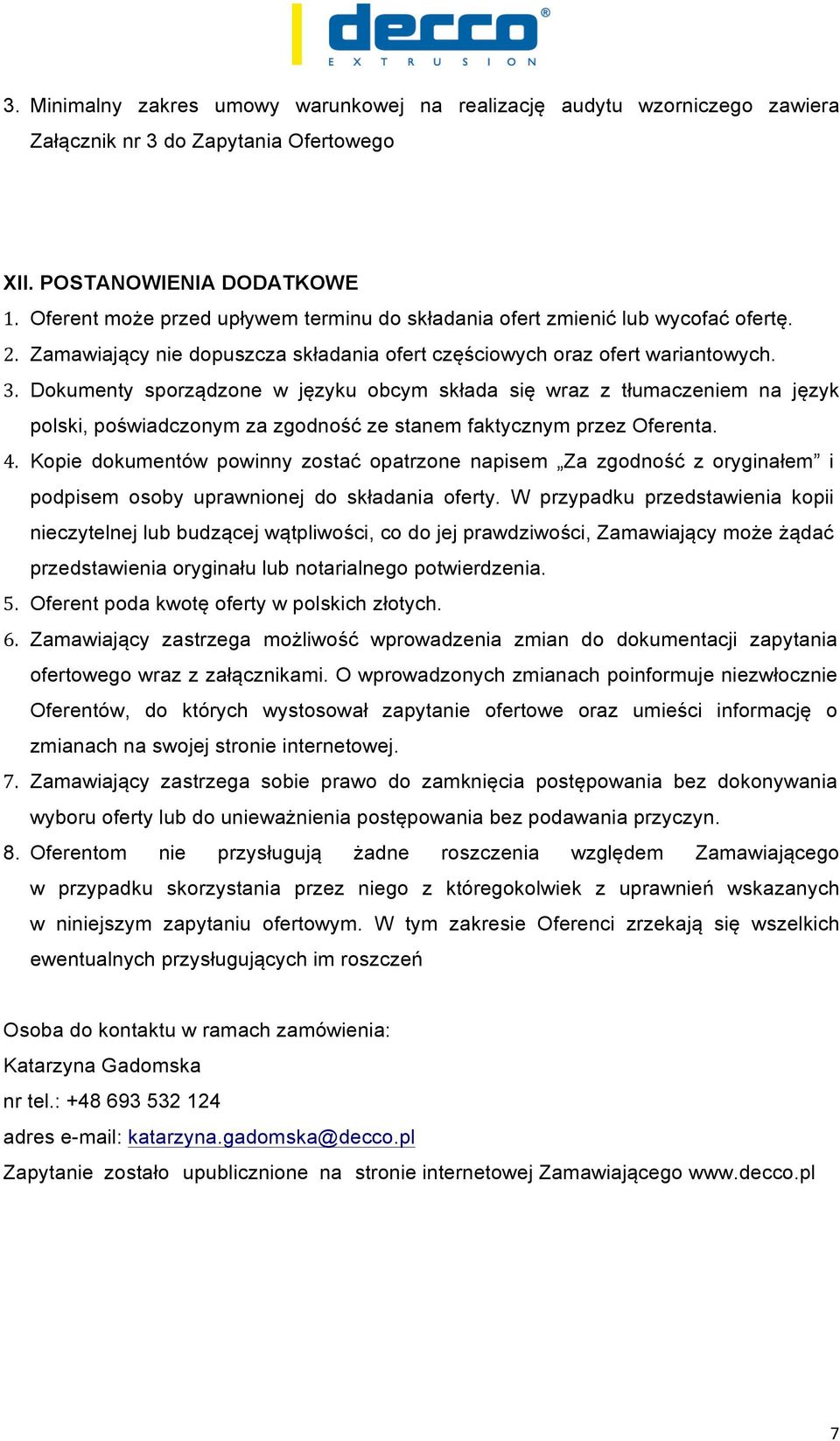 Dokumenty sporządzone w języku obcym składa się wraz z tłumaczeniem na język polski, poświadczonym za zgodność ze stanem faktycznym przez Oferenta. 4.