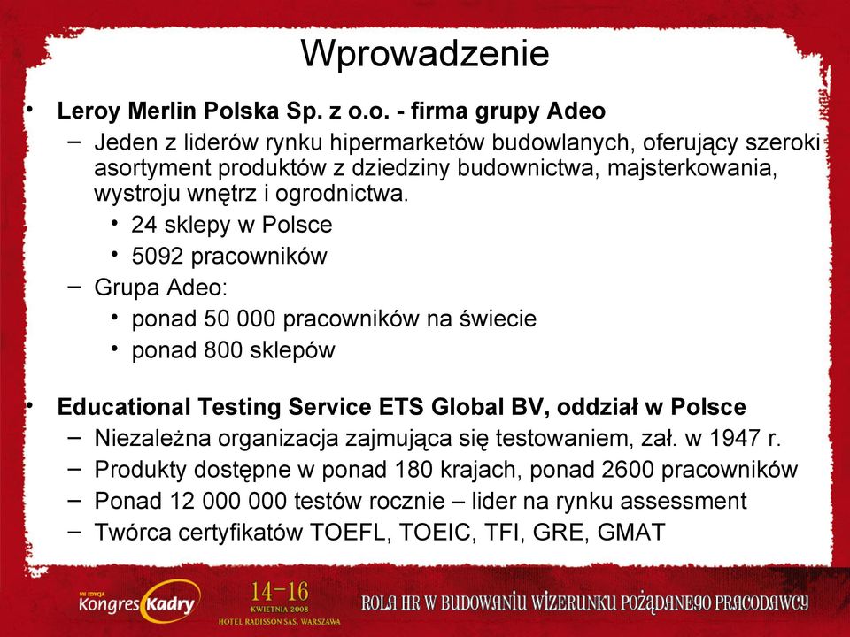 24 sklepy w Polsce 5092 pracowników Grupa Adeo: ponad 50 000 pracowników na świecie ponad 800 sklepów Educational Testing Service ETS Global BV, oddział w