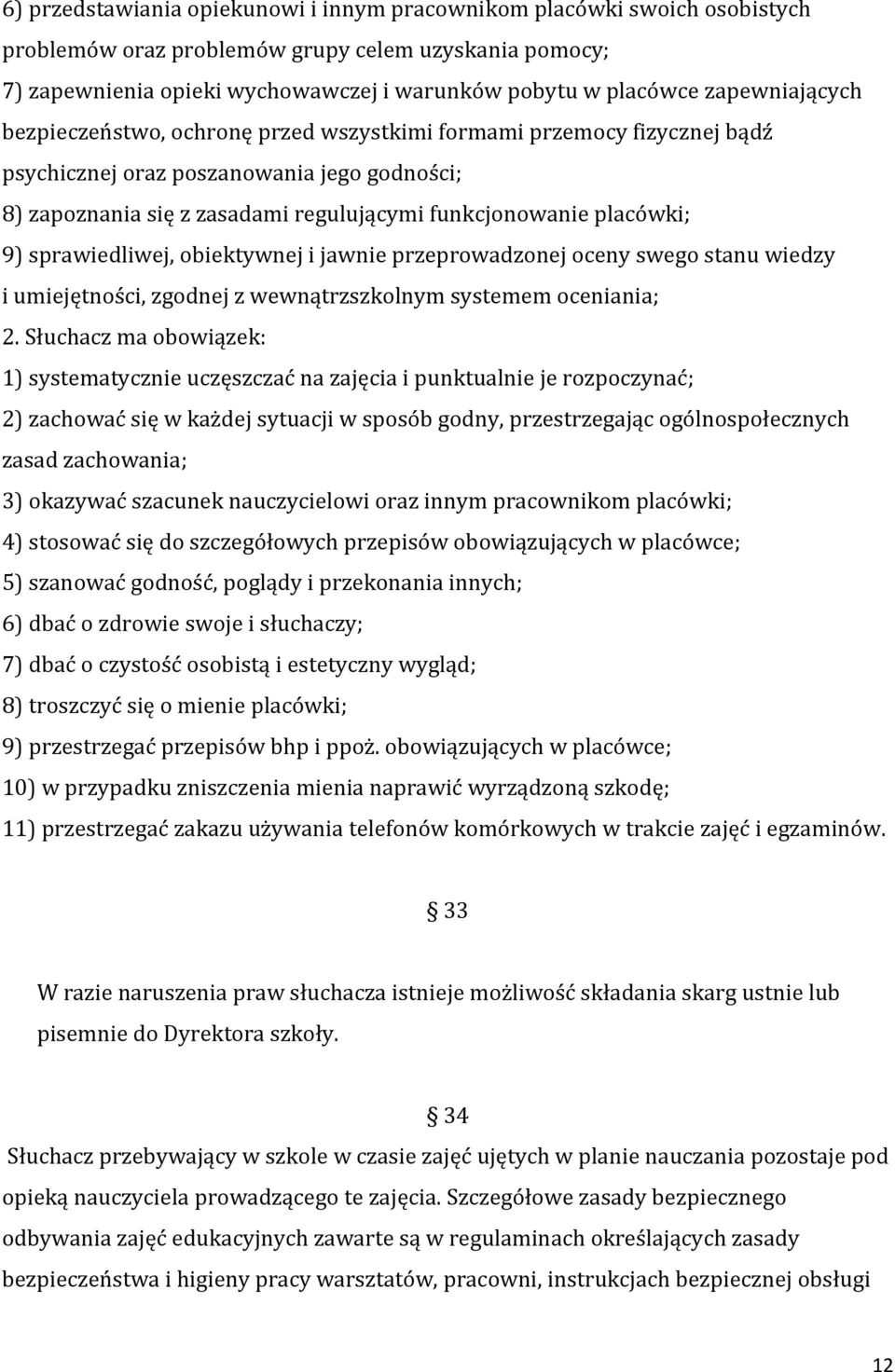 9) sprawiedliwej, obiektywnej i jawnie przeprowadzonej oceny swego stanu wiedzy i umiejętności, zgodnej z wewnątrzszkolnym systemem oceniania; 2.