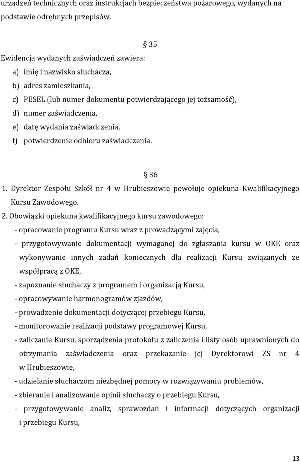 zaświadczenia, f) potwierdzenie odbioru zaświadczenia. 36 1. Dyrektor Zespołu Szkół nr 4 w Hrubieszowie powołuje opiekuna Kwalifikacyjnego Kursu Zawodowego. 2.