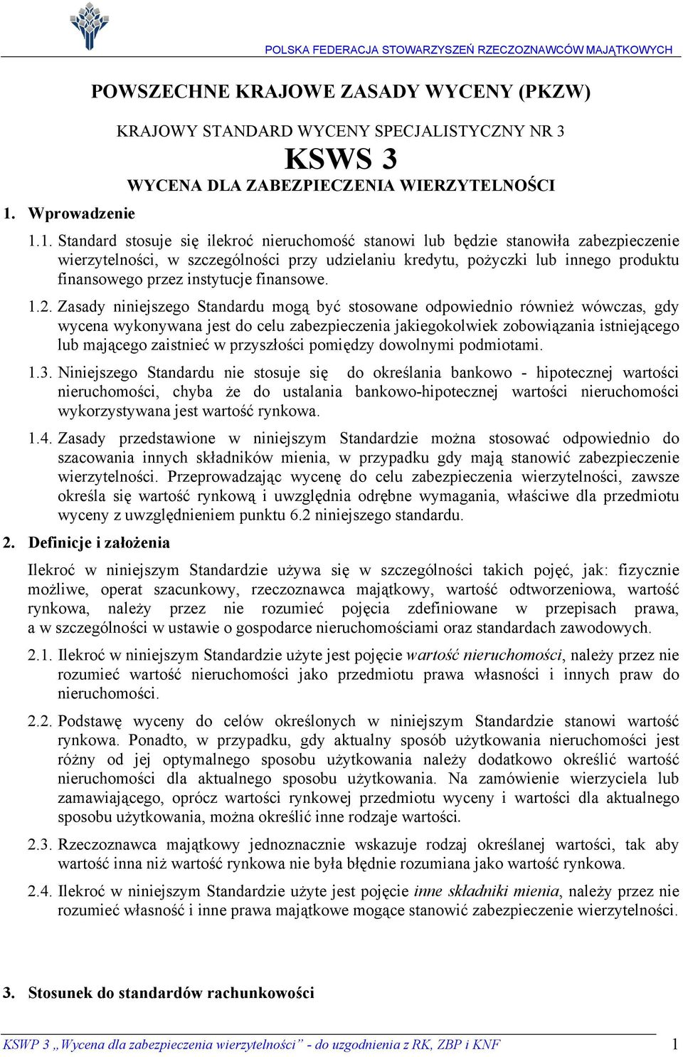 1. Standard stosuje się ilekroć nieruchomość stanowi lub będzie stanowiła zabezpieczenie wierzytelności, w szczególności przy udzielaniu kredytu, pożyczki lub innego produktu finansowego przez