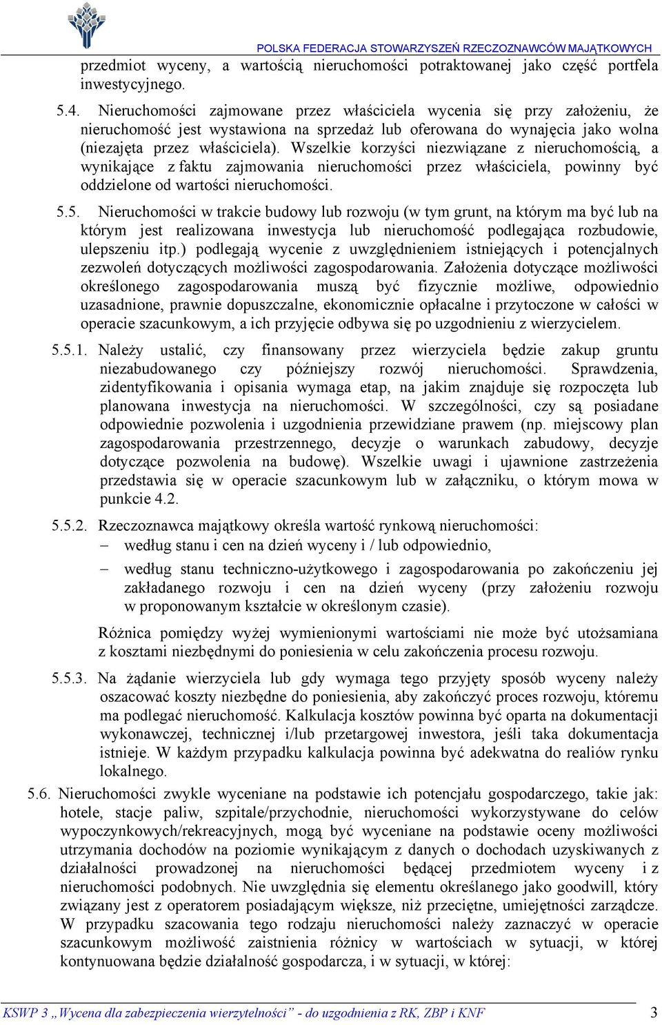 Wszelkie korzyści niezwiązane z nieruchomością, a wynikające z faktu zajmowania nieruchomości przez właściciela, powinny być oddzielone od wartości nieruchomości. 5.